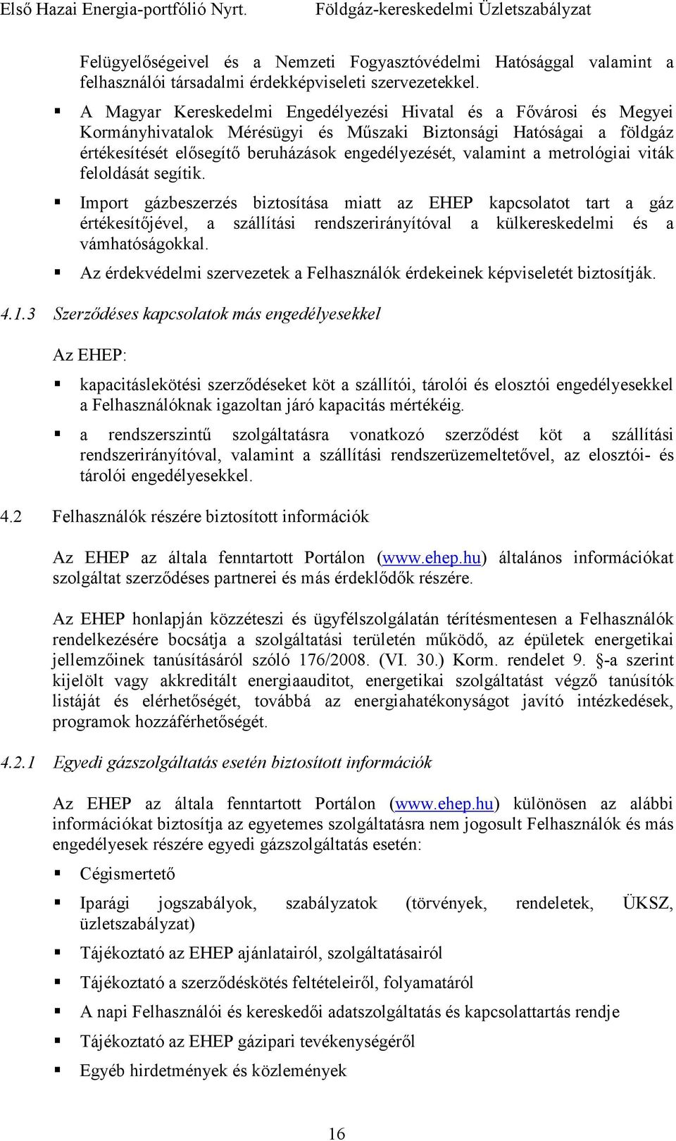 metrológiai viták feloldását segítik. Import gázbeszerzés biztosítása miatt az EHEP kapcsolatot tart a gáz értékesítıjével, a szállítási rendszerirányítóval a külkereskedelmi és a vámhatóságokkal.