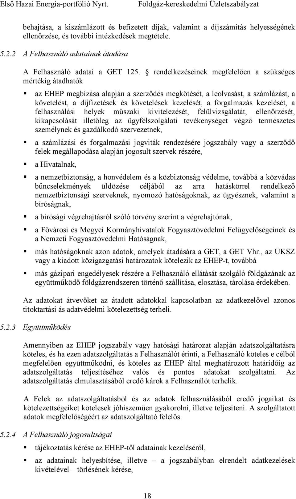 rendelkezéseinek megfelelıen a szükséges mértékig átadhatók az EHEP megbízása alapján a szerzıdés megkötését, a leolvasást, a számlázást, a követelést, a díjfizetések és követelések kezelését, a