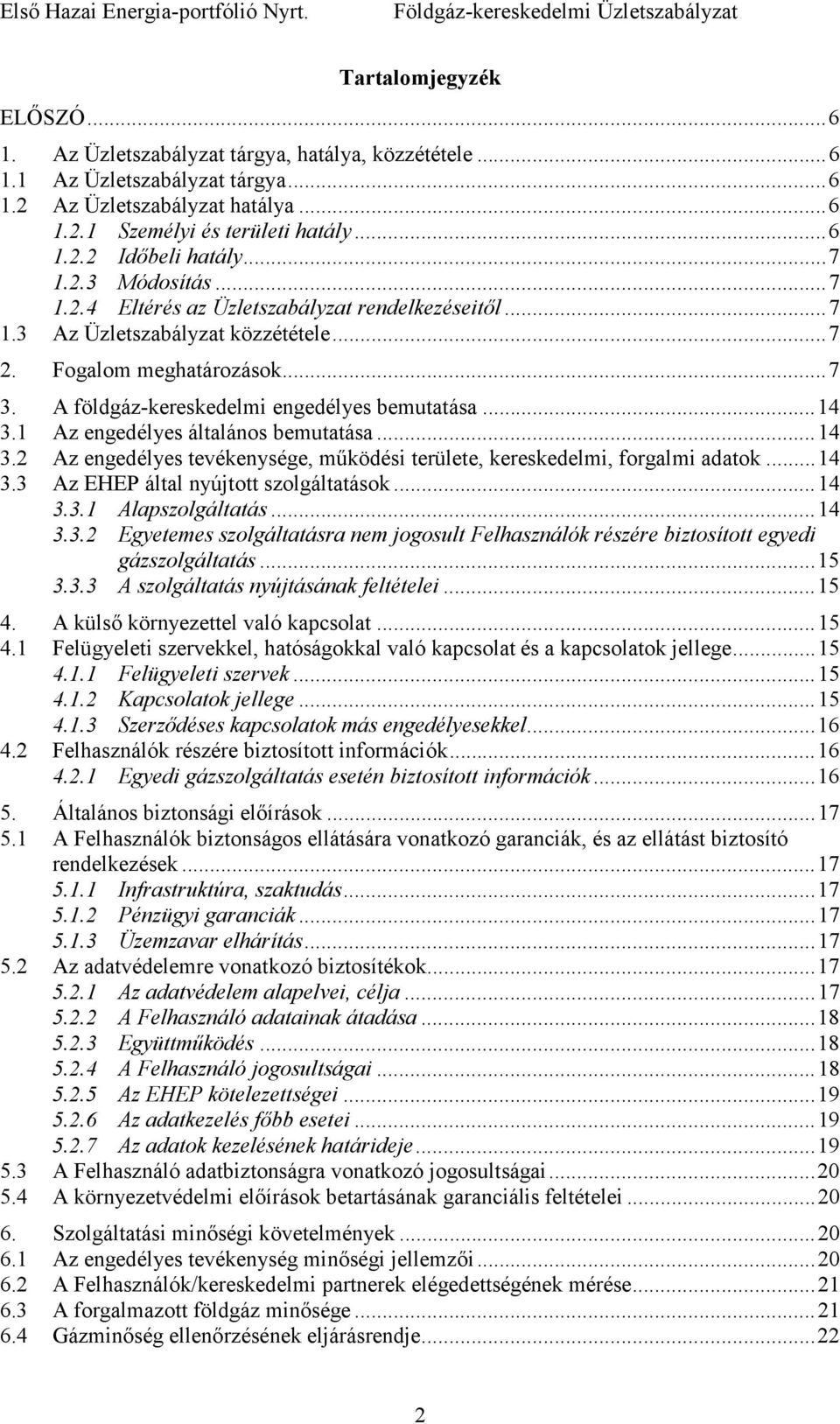 .. 14 3.1 Az engedélyes általános bemutatása... 14 3.2 Az engedélyes tevékenysége, mőködési területe, kereskedelmi, forgalmi adatok... 14 3.3 Az EHEP által nyújtott szolgáltatások... 14 3.3.1 Alapszolgáltatás.