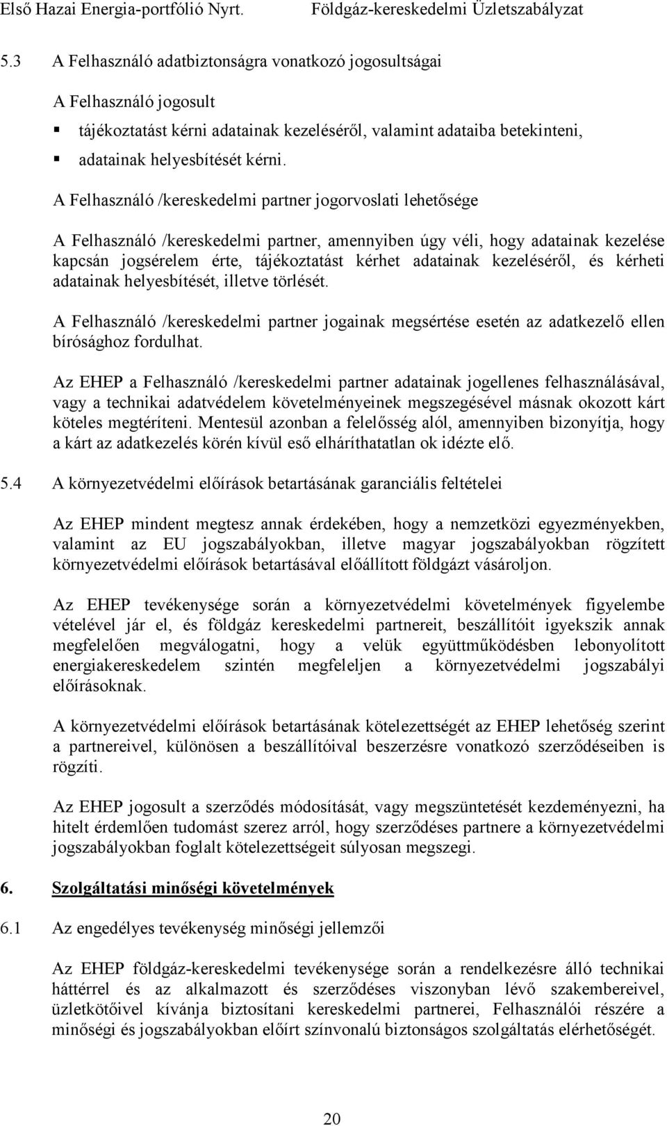 kezelésérıl, és kérheti adatainak helyesbítését, illetve törlését. A Felhasználó /kereskedelmi partner jogainak megsértése esetén az adatkezelı ellen bírósághoz fordulhat.