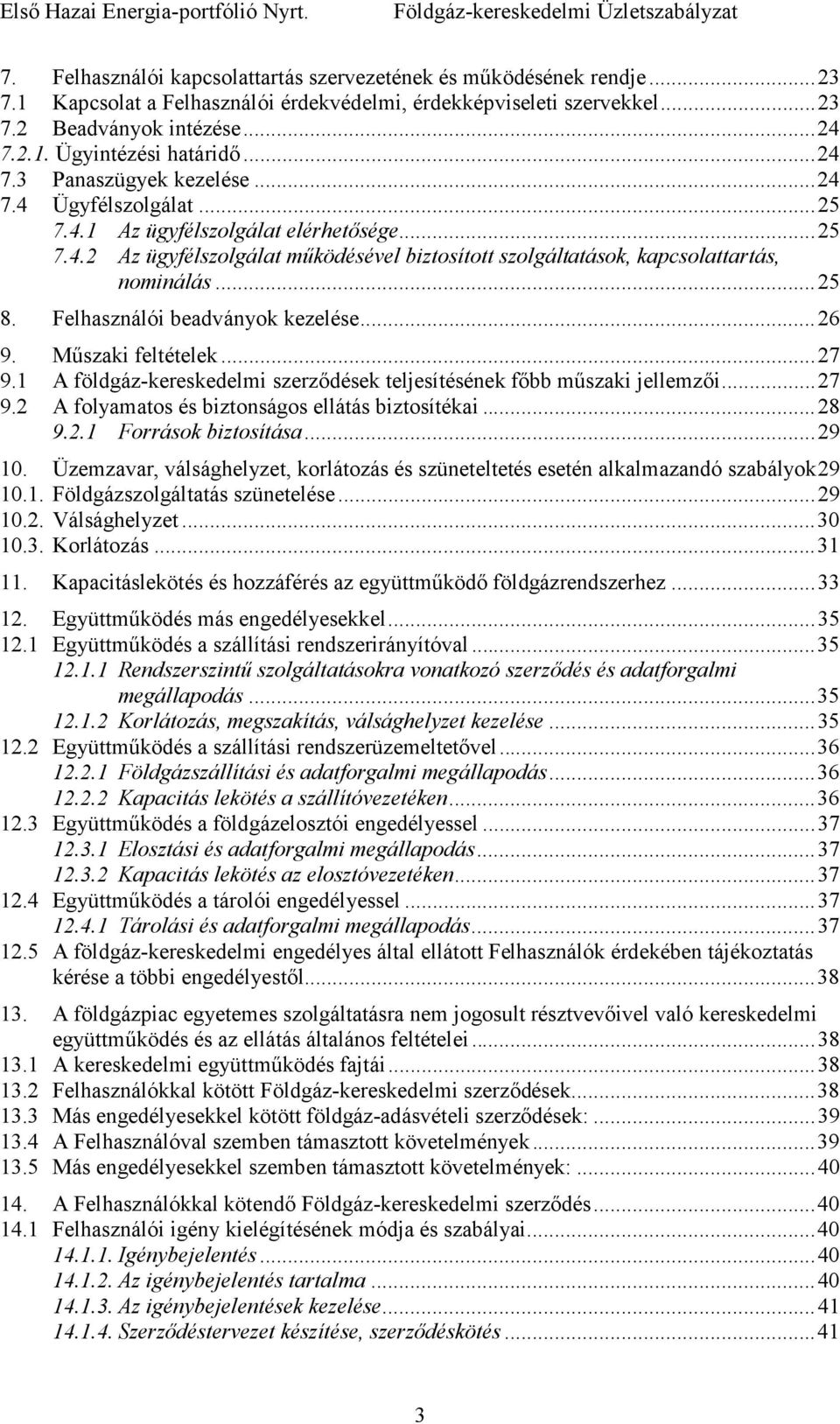 .. 25 8. Felhasználói beadványok kezelése... 26 9. Mőszaki feltételek... 27 9.1 A földgáz-kereskedelmi szerzıdések teljesítésének fıbb mőszaki jellemzıi... 27 9.2 A folyamatos és biztonságos ellátás biztosítékai.