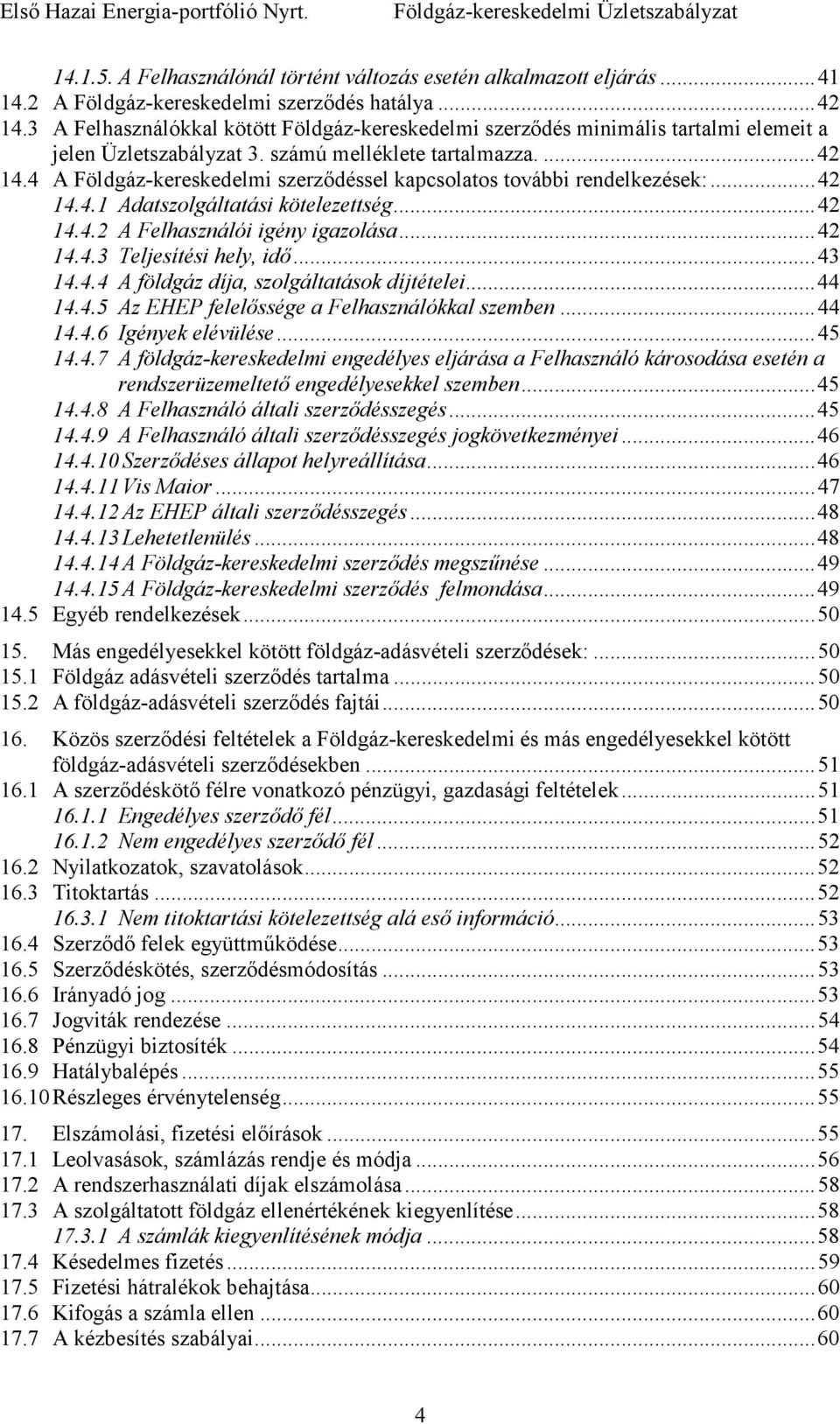 4 A Földgáz-kereskedelmi szerzıdéssel kapcsolatos további rendelkezések:... 42 14.4.1 Adatszolgáltatási kötelezettség... 42 14.4.2 A Felhasználói igény igazolása... 42 14.4.3 Teljesítési hely, idı.