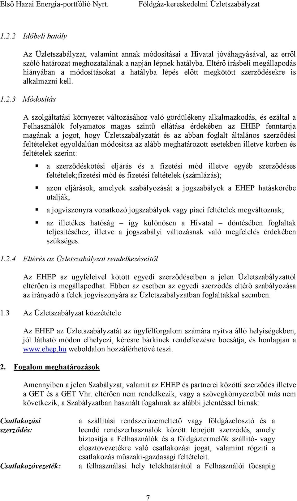 3 Módosítás A szolgáltatási környezet változásához való gördülékeny alkalmazkodás, és ezáltal a Felhasználók folyamatos magas szintő ellátása érdekében az EHEP fenntartja magának a jogot, hogy