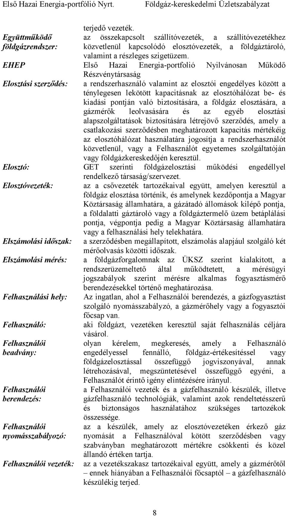 elosztóhálózat be- és kiadási pontján való biztosítására, a földgáz elosztására, a gázmérık leolvasására és az egyéb elosztási alapszolgáltatások biztosítására létrejövı szerzıdés, amely a