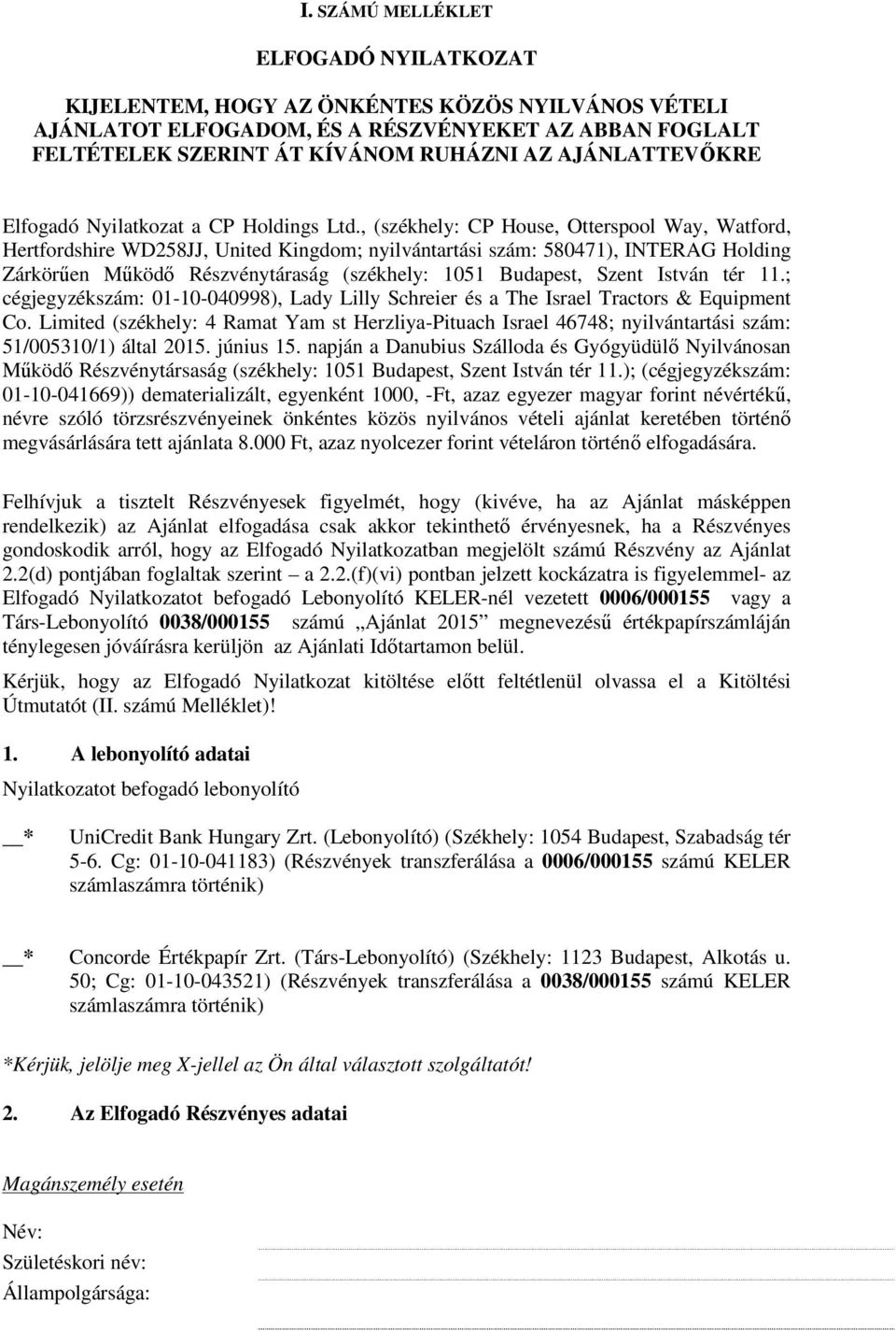 , (székhely: CP House, Otterspool Way, Watford, Hertfordshire WD258JJ, United Kingdom; nyilvántartási szám: 580471), INTERAG Holding Zárkörűen Működő Részvénytáraság (székhely: 1051 Budapest, Szent