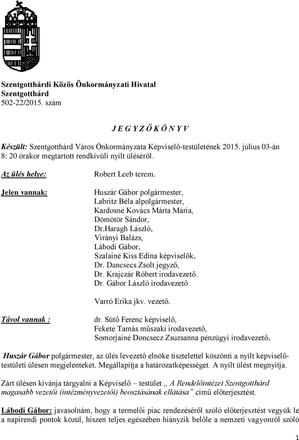 Huszár Gábor polgármester, Labritz Béla alpolgármester, Kardosné Kovács Márta Mária, Dömötör Sándor, Dr.Haragh László, Virányi Balázs, Lábodi Gábor, Szalainé Kiss Edina képviselők, Dr.