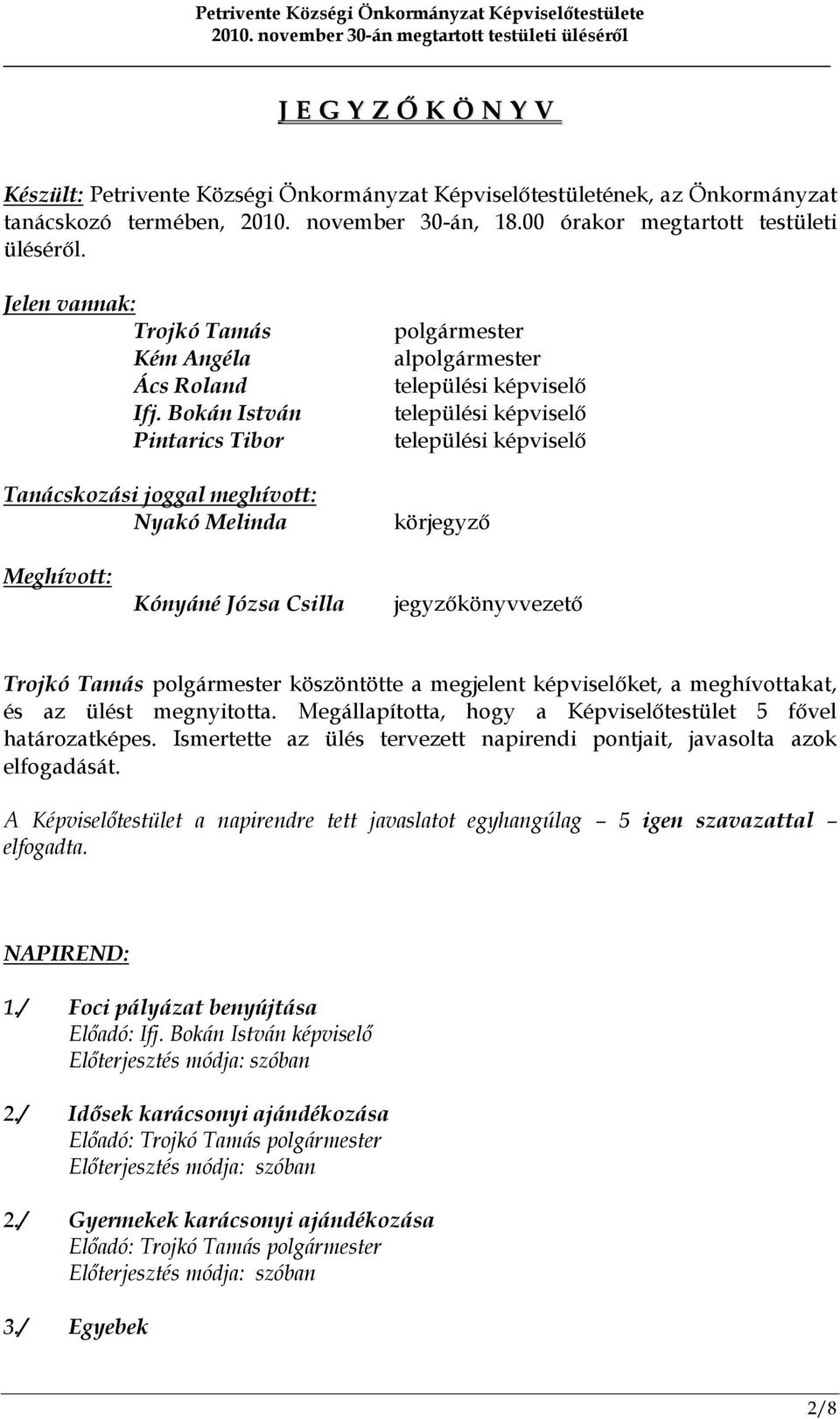 Bokán István Pintarics Tibor Tanácskozási joggal meghívott: Nyakó Melinda polgármester alpolgármester települési képviselő települési képviselő települési képviselő körjegyző Meghívott: Kónyáné Józsa