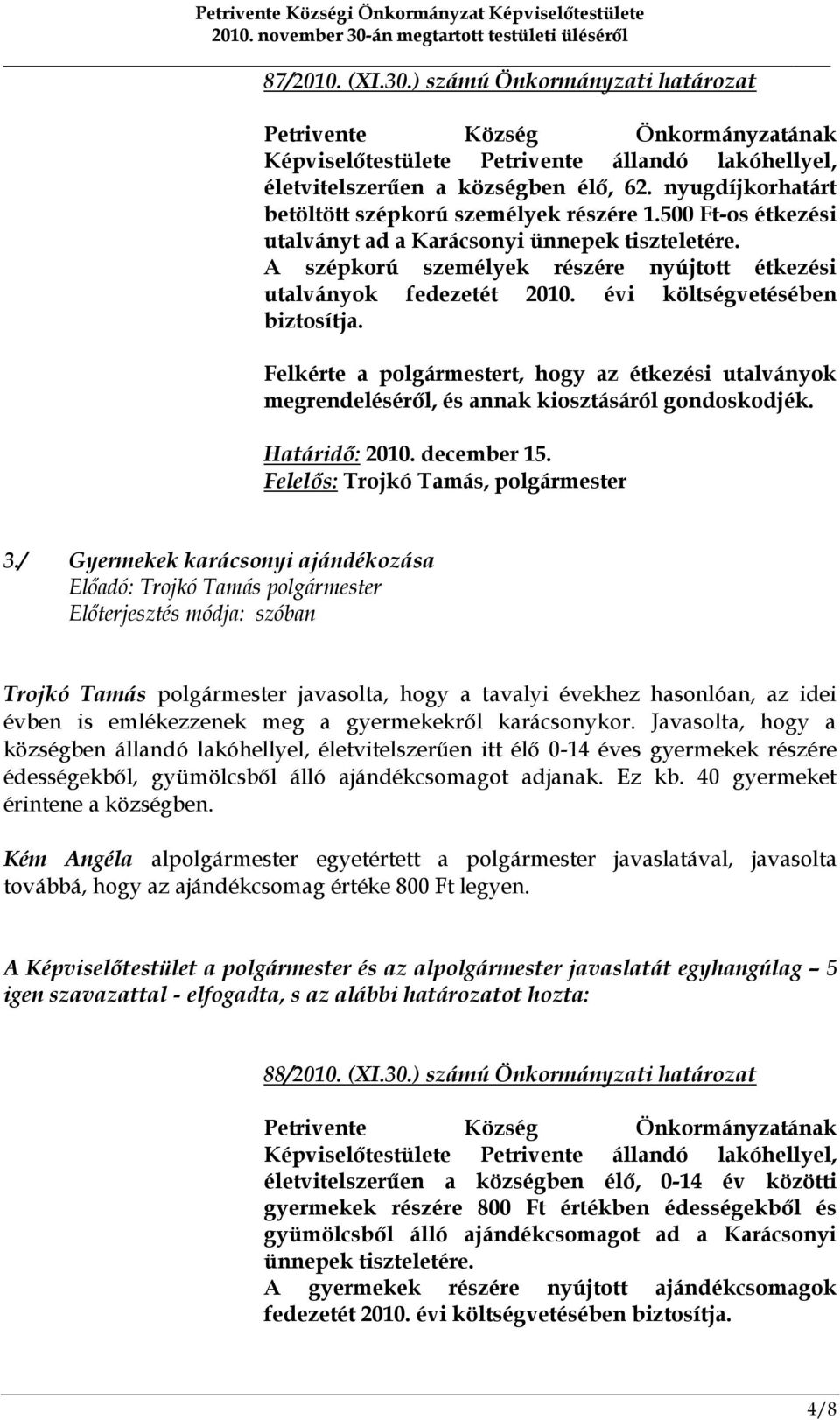 évi költségvetésében biztosítja. Felkérte a polgármestert, hogy az étkezési utalványok megrendeléséről, és annak kiosztásáról gondoskodjék. Határidő: 2010. december 15.