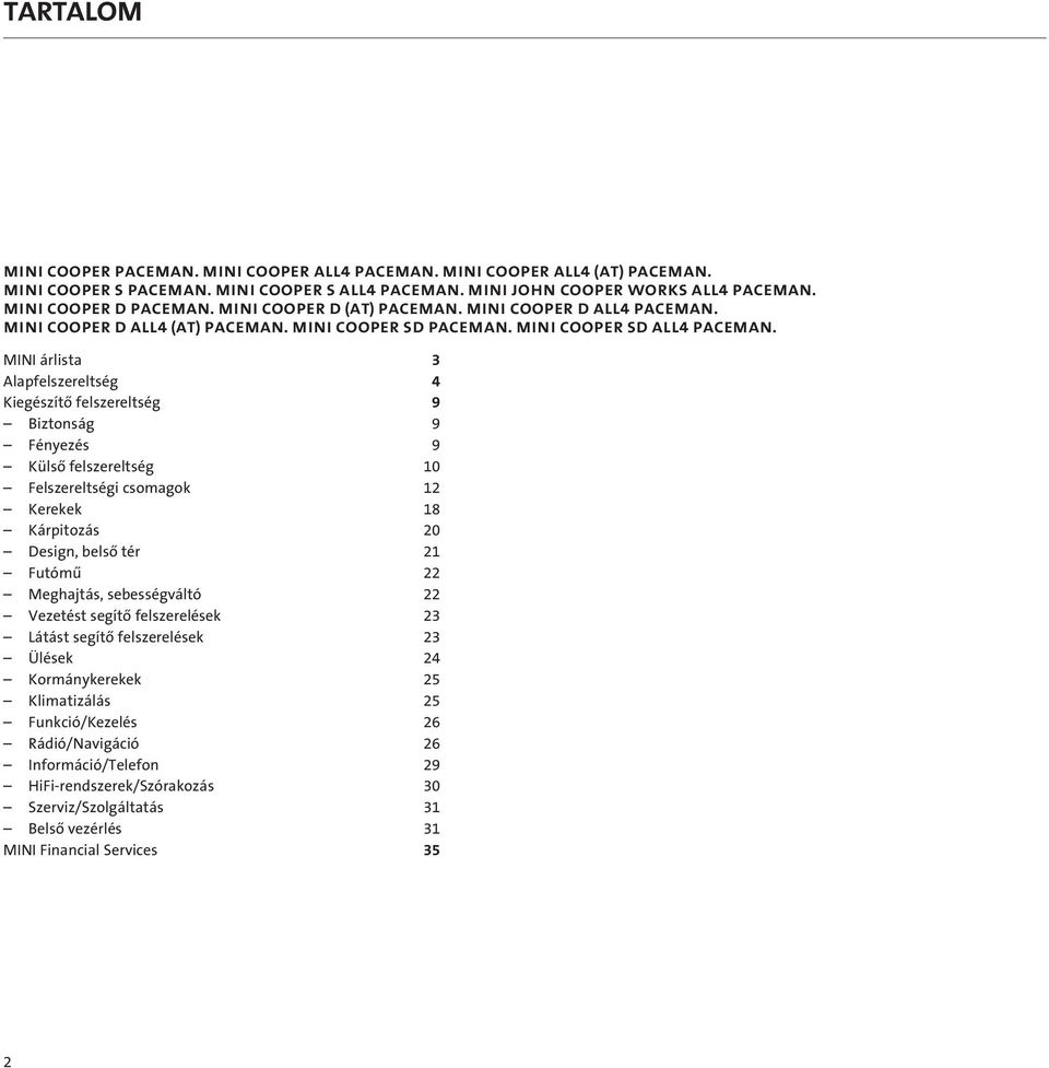 MINI árlista 3 Alapfelszereltség 4 Kiegészítô felszereltség 9 Biztonság 9 Fényezés 9 Külsô felszereltség 10 Felszereltségi csomagok 12 Kerekek 18 Kárpitozás 20 Design, belsô