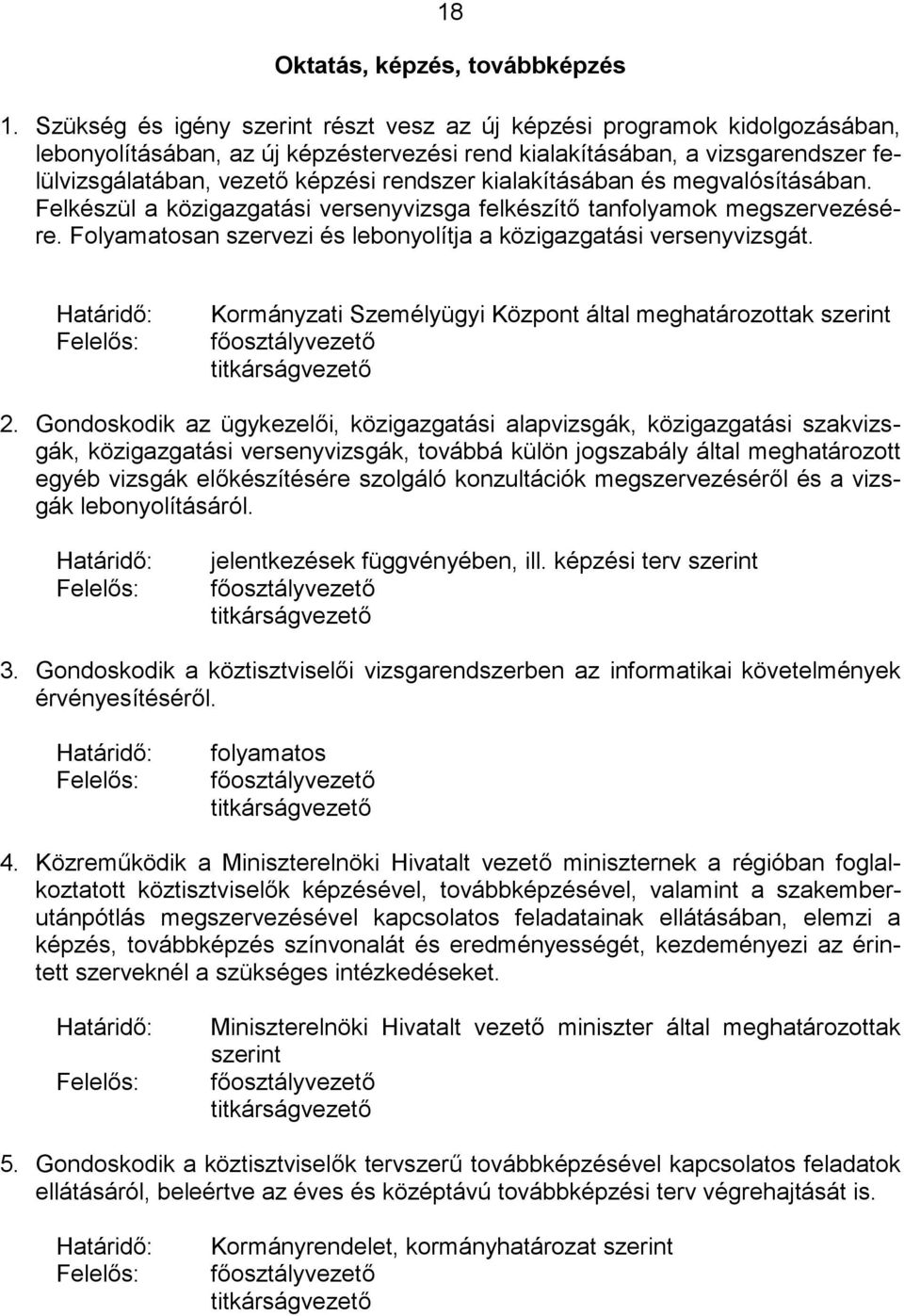 kialakításában és megvalósításában. Felkészül a közigazgatási versenyvizsga felkészítő tanfolyamok megszervezésére. Folyamatosan szervezi és lebonyolítja a közigazgatási versenyvizsgát.