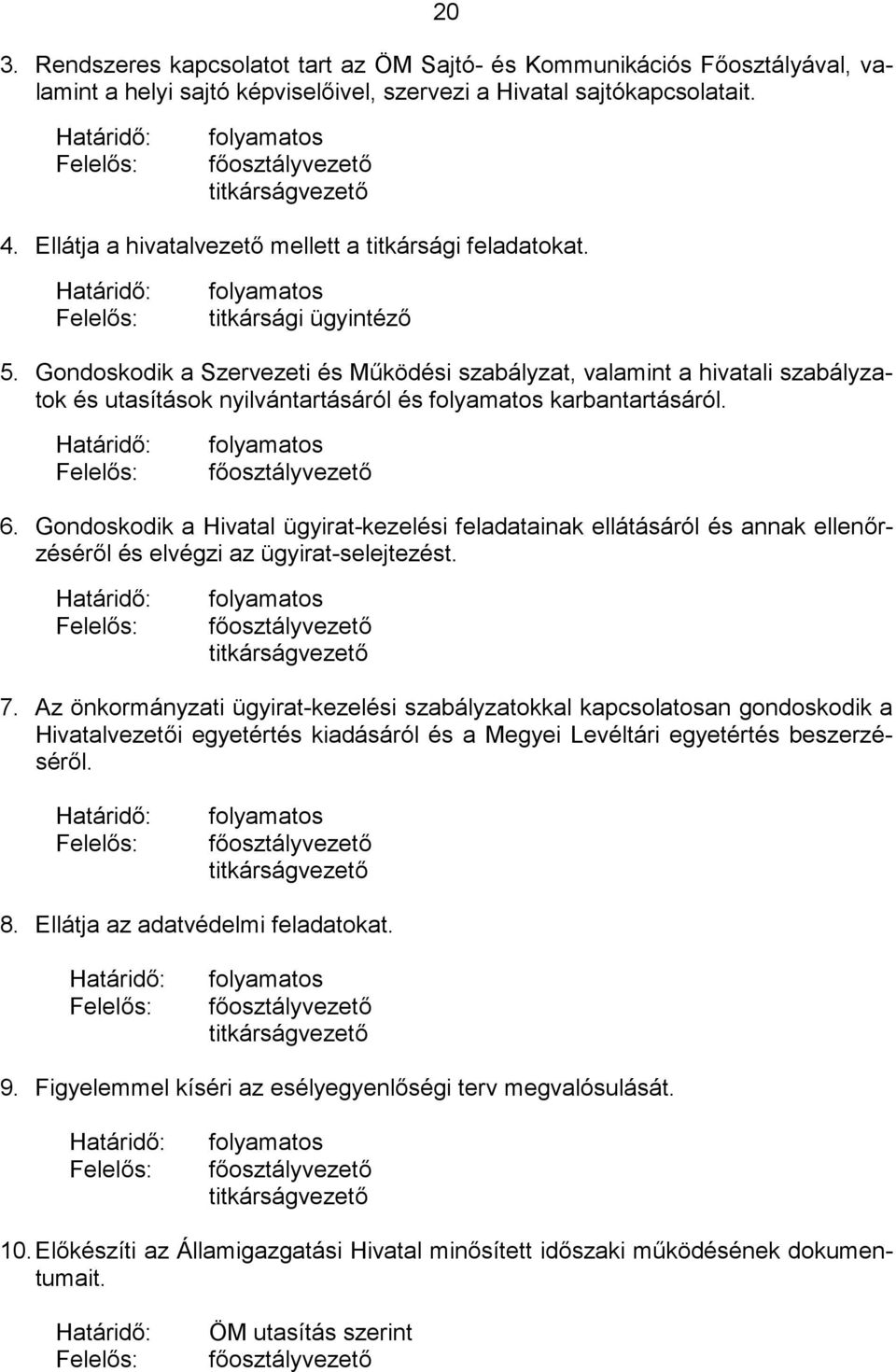 Gondoskodik a Szervezeti és Működési szabályzat, valamint a hivatali szabályzatok és utasítások nyilvántartásáról és karbantartásáról. 6.