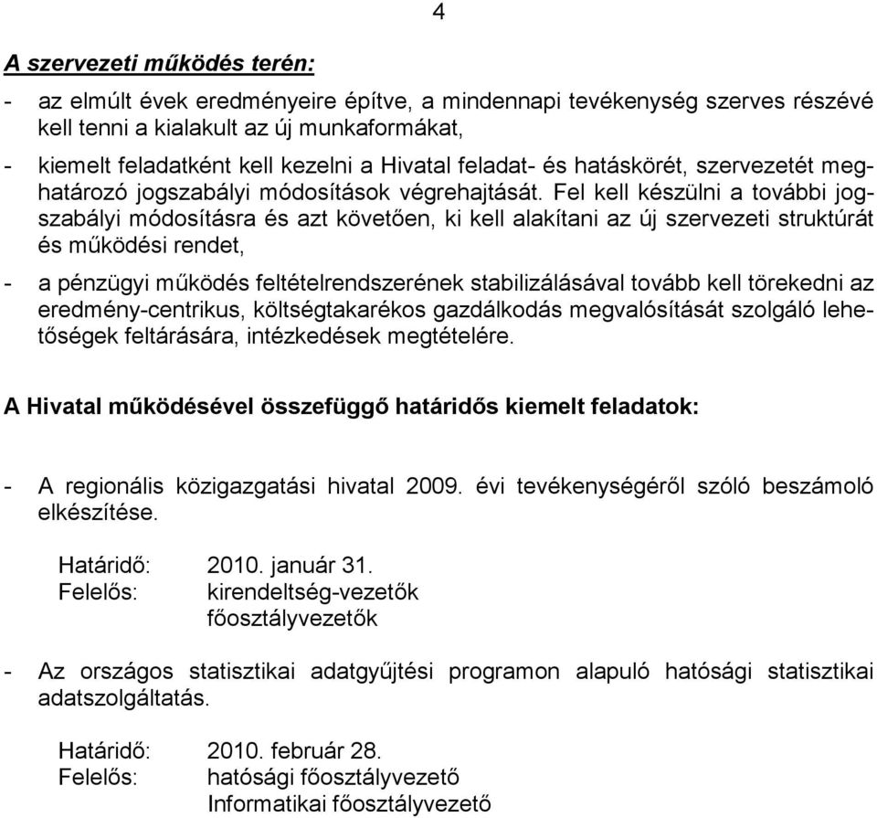 Fel kell készülni a további jogszabályi módosításra és azt követően, ki kell alakítani az új szervezeti struktúrát és működési rendet, - a pénzügyi működés feltételrendszerének stabilizálásával