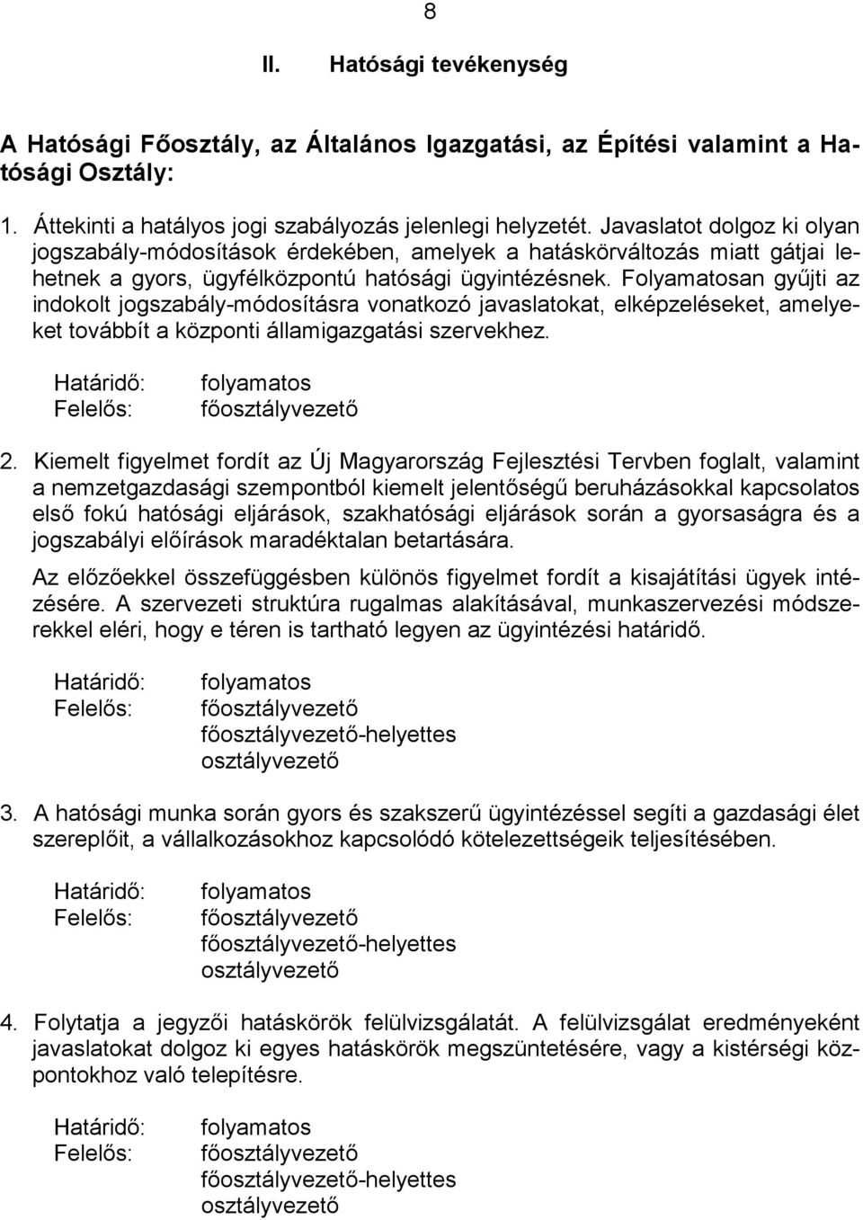 Folyamatosan gyűjti az indokolt jogszabály-módosításra vonatkozó javaslatokat, elképzeléseket, amelyeket továbbít a központi államigazgatási szervekhez. 2.