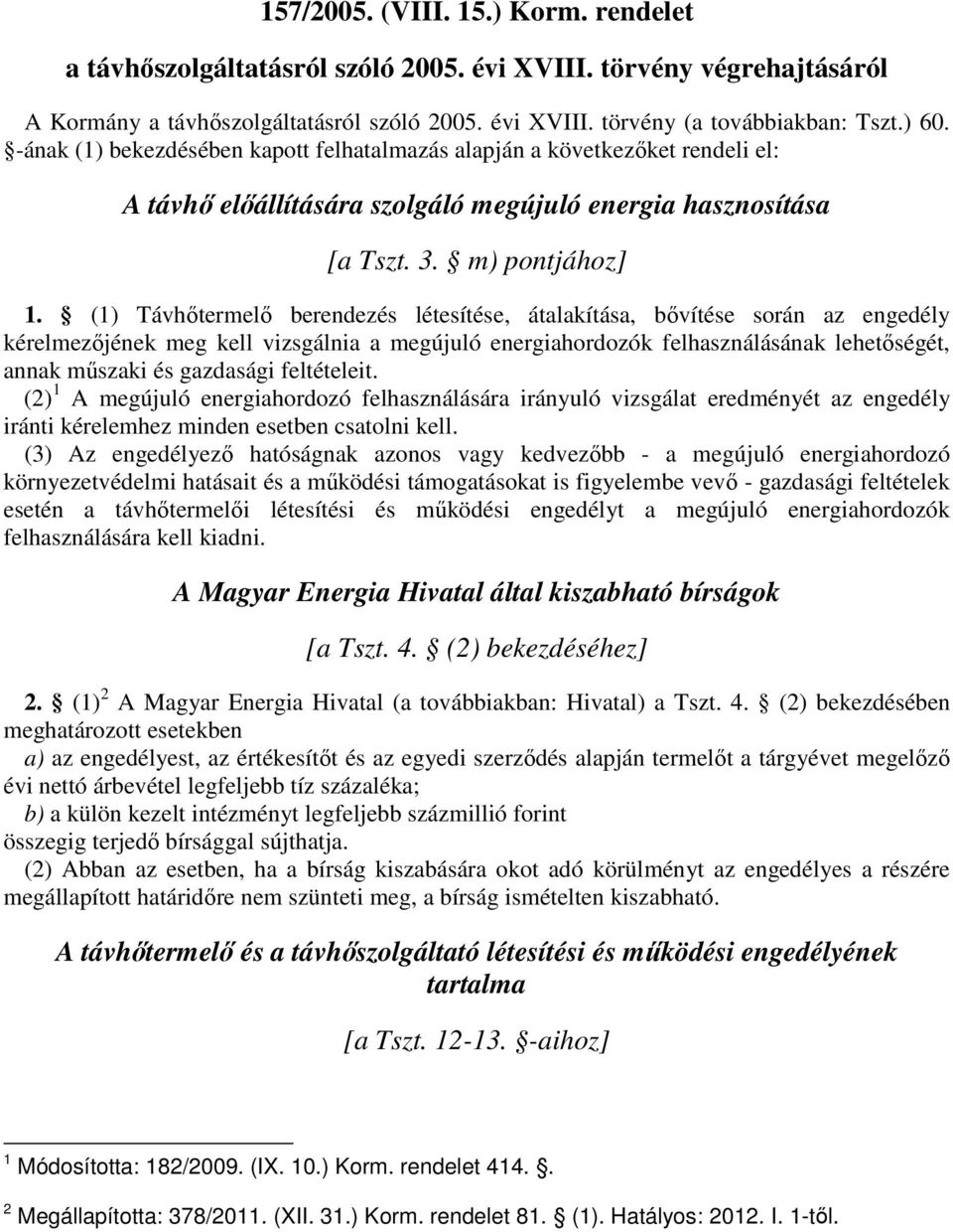 (1) Távhőtermelő berendezés létesítése, átalakítása, bővítése során az engedély kérelmezőjének meg kell vizsgálnia a megújuló energiahordozók felhasználásának lehetőségét, annak műszaki és gazdasági