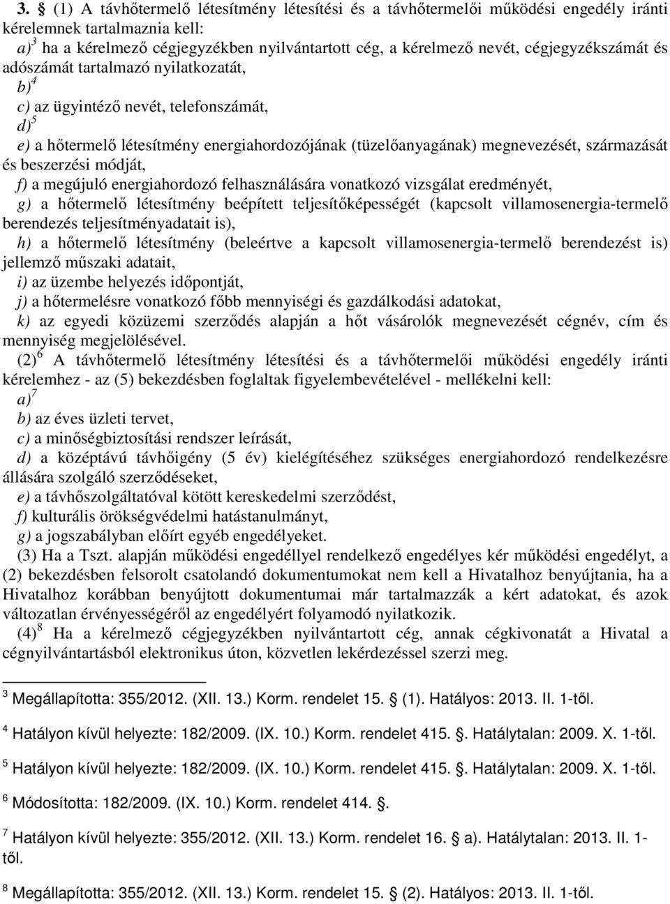 beszerzési módját, f) a megújuló energiahordozó felhasználására vonatkozó vizsgálat eredményét, g) a hőtermelő létesítmény beépített teljesítőképességét (kapcsolt villamosenergia-termelő berendezés