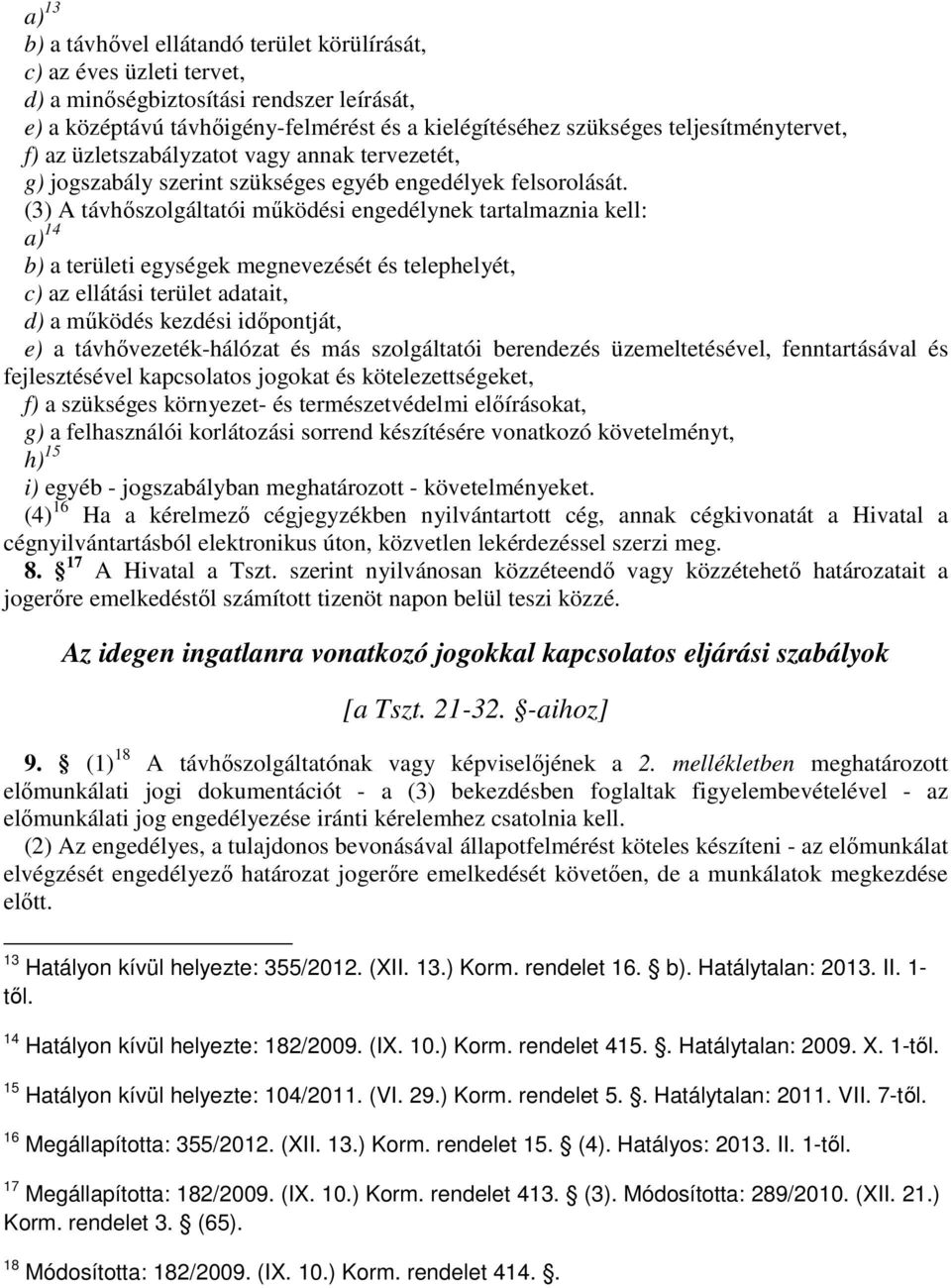 (3) A távhőszolgáltatói működési engedélynek tartalmaznia kell: a) 14 b) a területi egységek megnevezését és telephelyét, c) az ellátási terület adatait, d) a működés kezdési időpontját, e) a