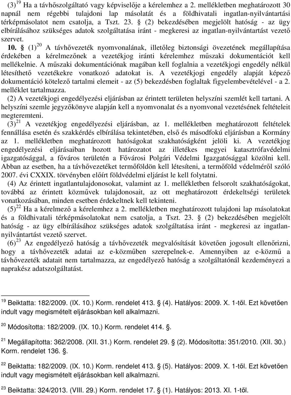 (2) bekezdésében megjelölt hatóság - az ügy elbírálásához szükséges adatok szolgáltatása iránt - megkeresi az ingatlan-nyilvántartást vezető szervet. 10.