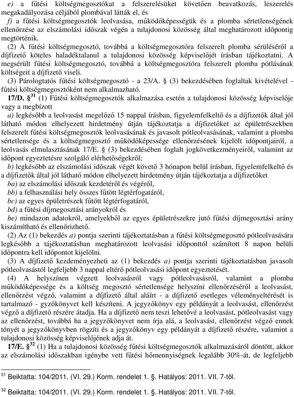 (2) A fűtési költségmegosztó, továbbá a költségmegosztóra felszerelt plomba sérüléséről a díjfizető köteles haladéktalanul a tulajdonosi közösség képviselőjét írásban tájékoztatni.