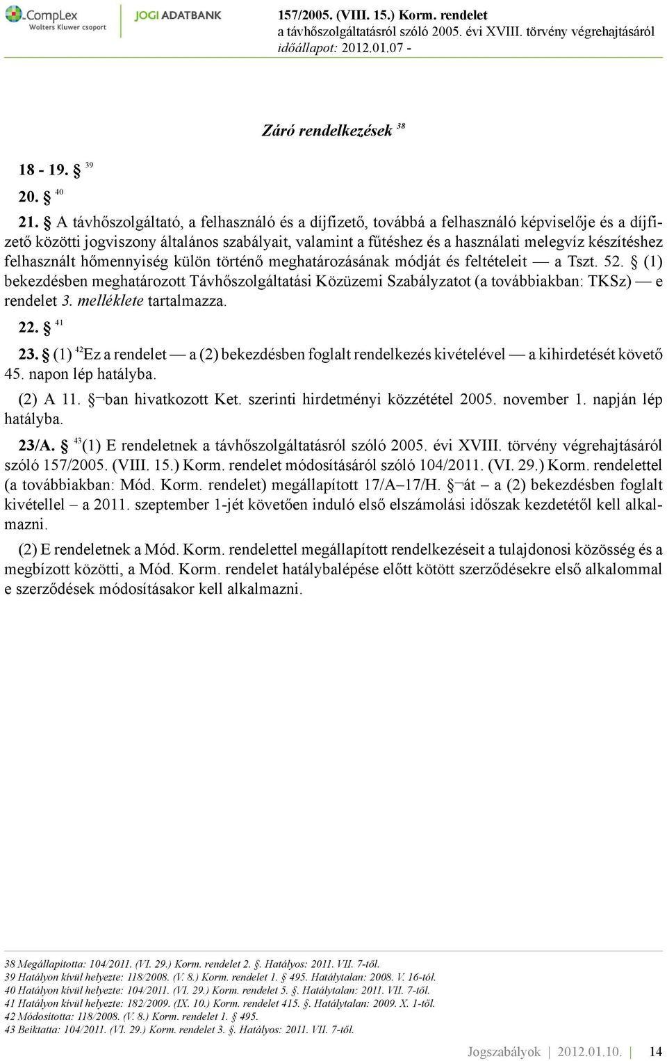 felhasznált hőmennyiség külön történő meghatározásának módját és feltételeit a Tszt. 52. (1) bekezdésben meghatározott Távhőszolgáltatási Közüzemi Szabályzatot (a továbbiakban: TKSz) e rendelet 3.