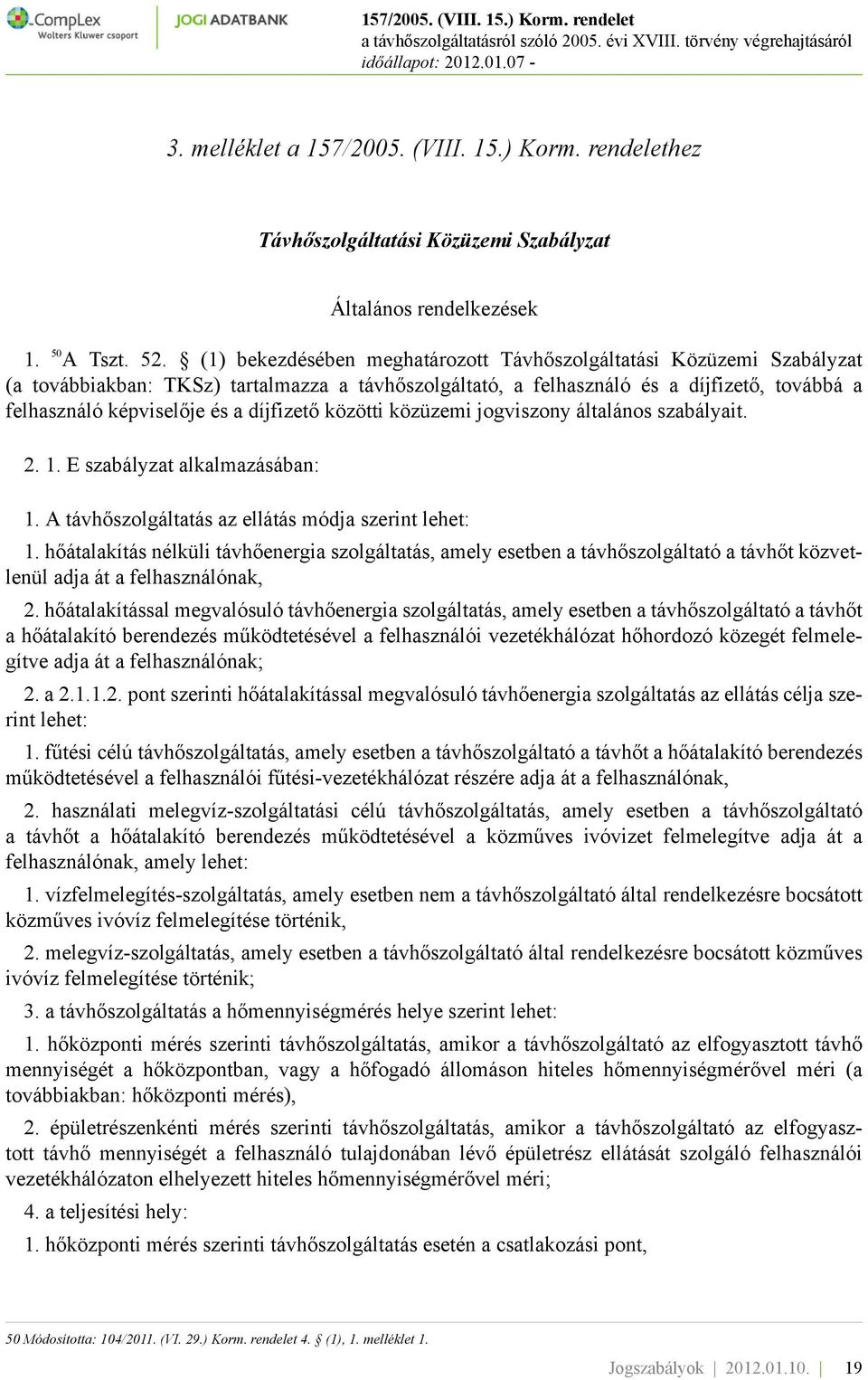 díjfizető közötti közüzemi jogviszony általános szabályait. 2. 1. E szabályzat alkalmazásában: 1. A távhőszolgáltatás az ellátás módja szerint lehet: 1.