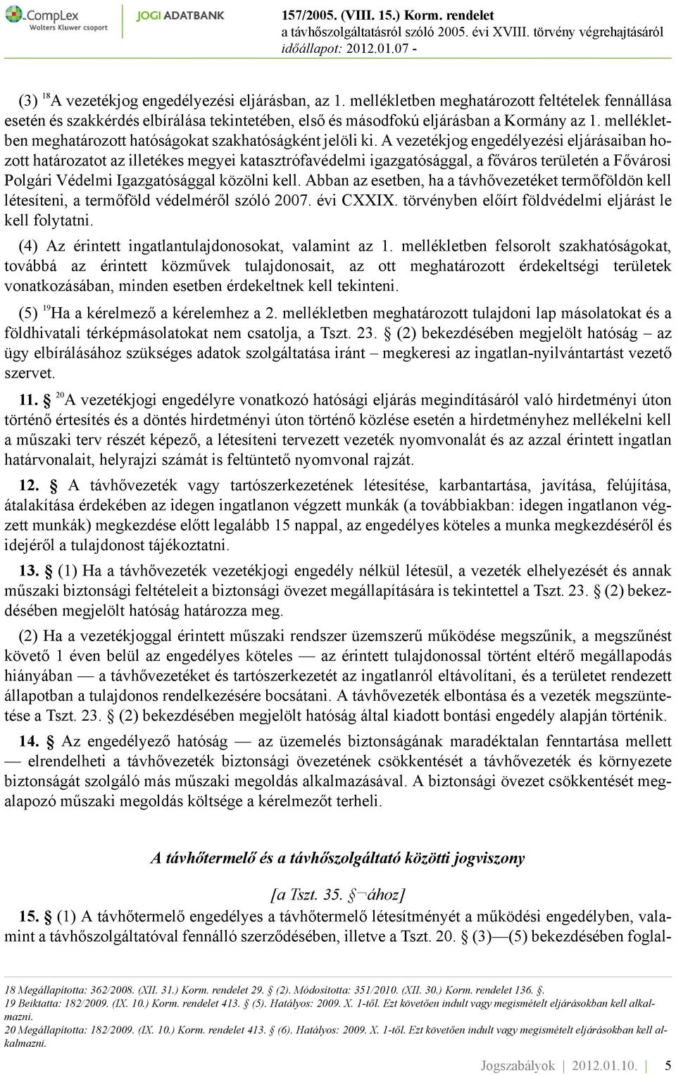 A vezetékjog engedélyezési eljárásaiban hozott határozatot az illetékes megyei katasztrófavédelmi igazgatósággal, a főváros területén a Fővárosi Polgári Védelmi Igazgatósággal közölni kell.