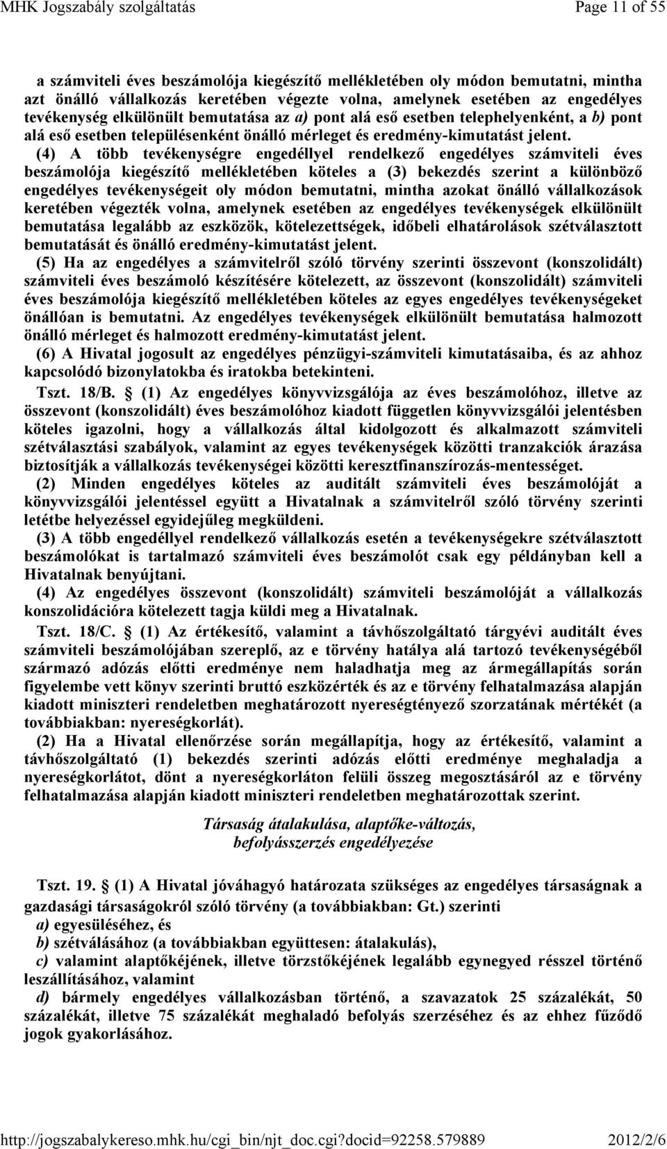 (4) A több tevékenységre engedéllyel rendelkezı engedélyes számviteli éves beszámolója kiegészítı mellékletében köteles a (3) bekezdés szerint a különbözı engedélyes tevékenységeit oly módon