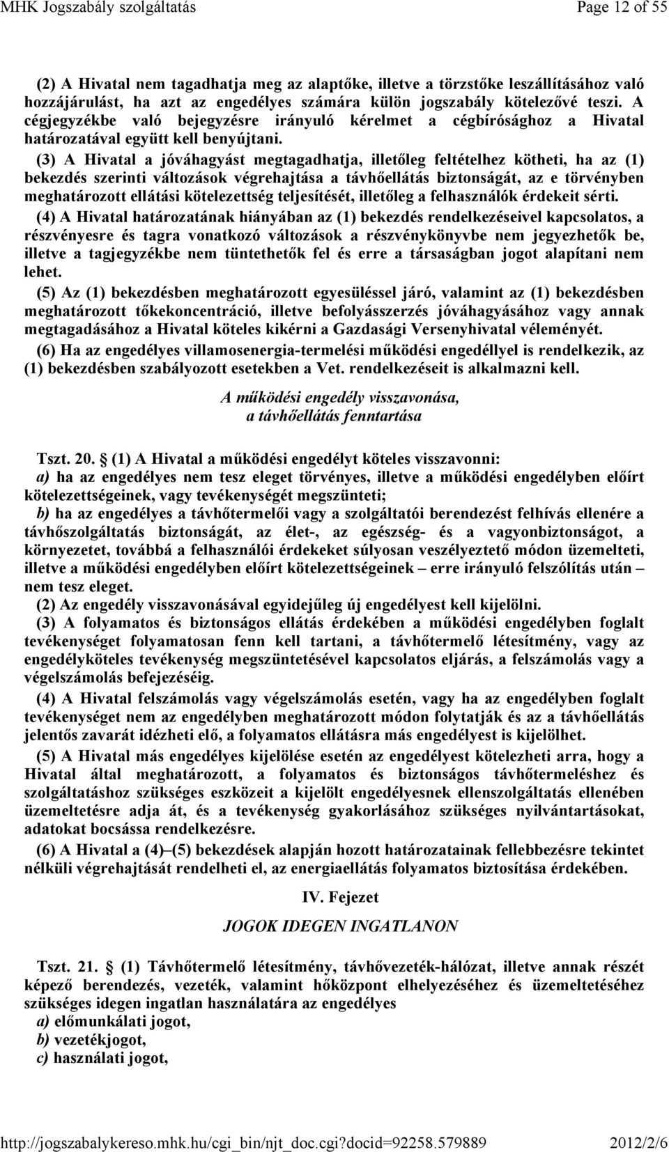 (3) A Hivatal a jóváhagyást megtagadhatja, illetıleg feltételhez kötheti, ha az (1) bekezdés szerinti változások végrehajtása a távhıellátás biztonságát, az e törvényben meghatározott ellátási