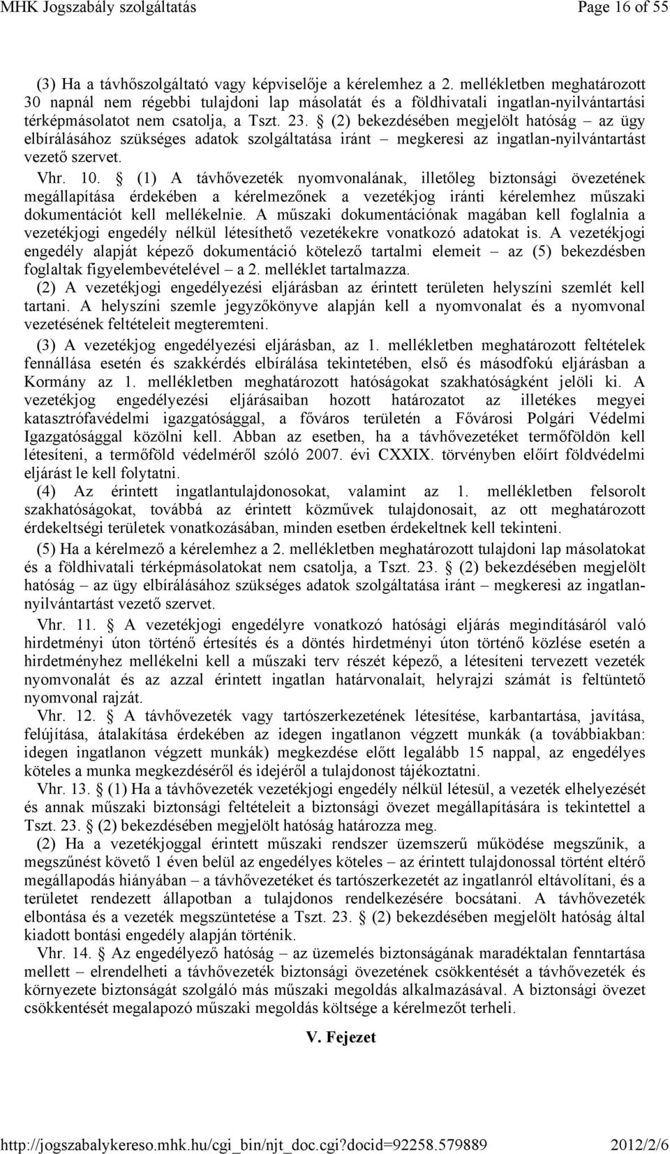 (2) bekezdésében megjelölt hatóság az ügy elbírálásához szükséges adatok szolgáltatása iránt megkeresi az ingatlan-nyilvántartást vezetı szervet. Vhr. 10.