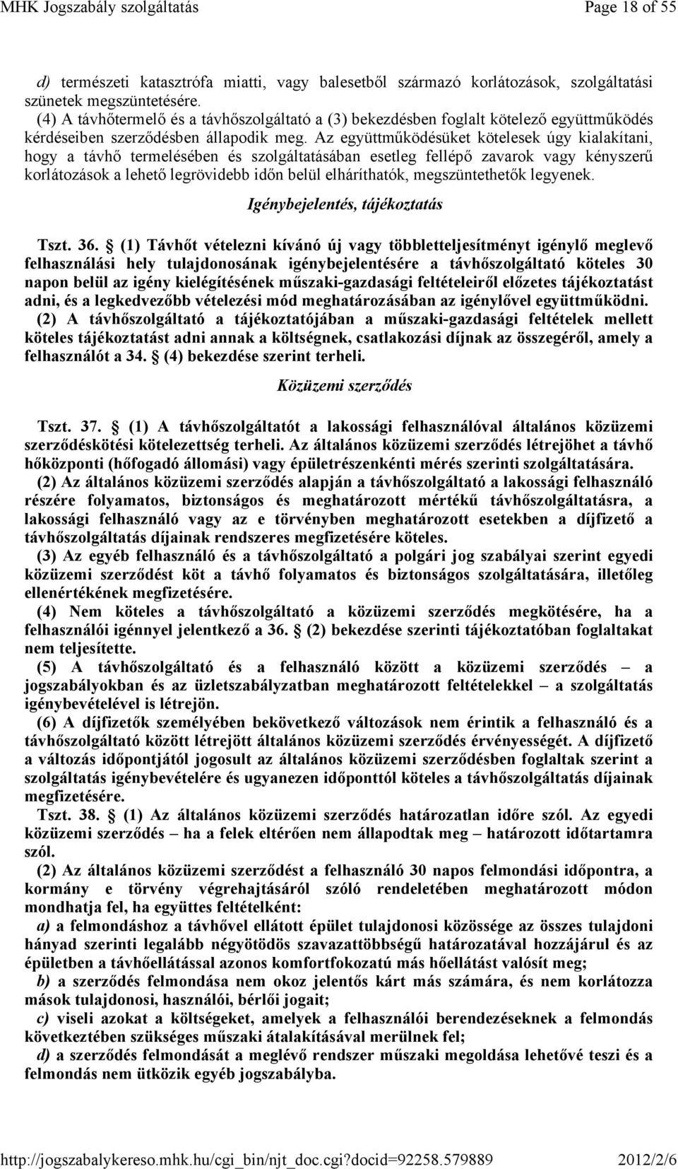 Az együttmőködésüket kötelesek úgy kialakítani, hogy a távhı termelésében és szolgáltatásában esetleg fellépı zavarok vagy kényszerő korlátozások a lehetı legrövidebb idın belül elháríthatók,