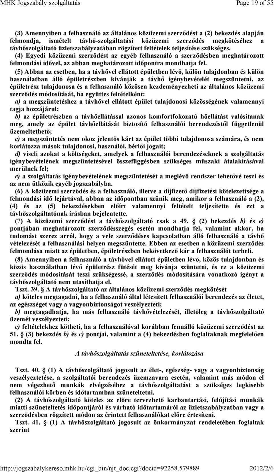 (4) Egyedi közüzemi szerzıdést az egyéb felhasználó a szerzıdésben meghatározott felmondási idıvel, az abban meghatározott idıpontra mondhatja fel.