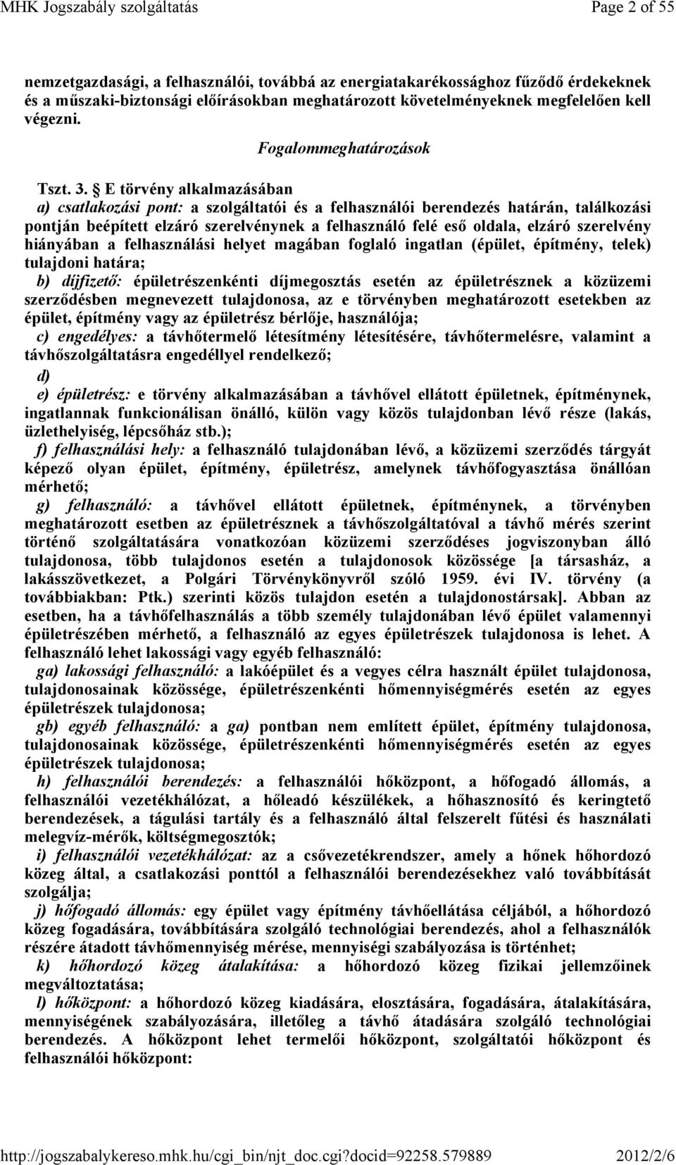 E törvény alkalmazásában a) csatlakozási pont: a szolgáltatói és a felhasználói berendezés határán, találkozási pontján beépített elzáró szerelvénynek a felhasználó felé esı oldala, elzáró szerelvény