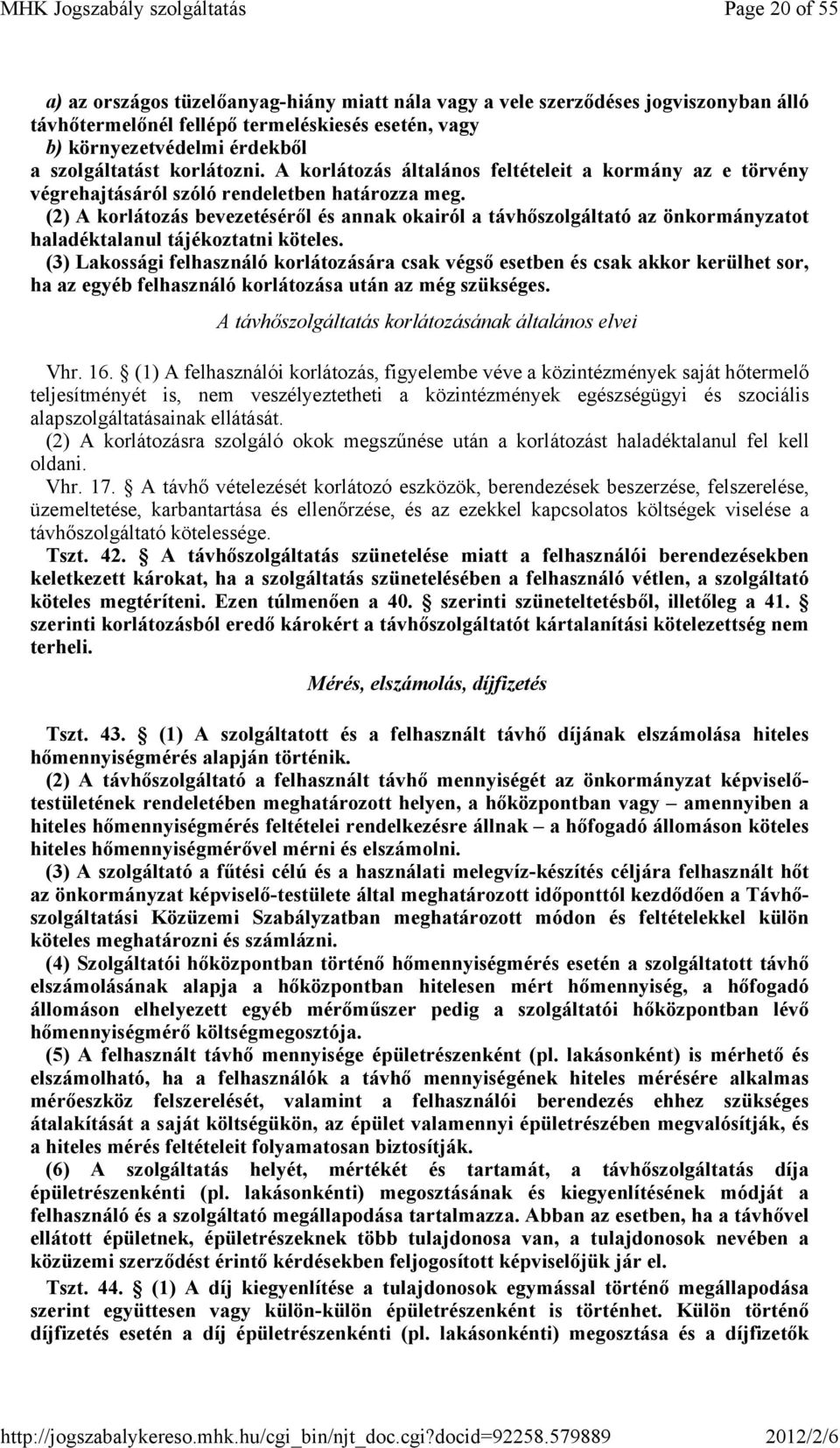 (2) A korlátozás bevezetésérıl és annak okairól a távhıszolgáltató az önkormányzatot haladéktalanul tájékoztatni köteles.