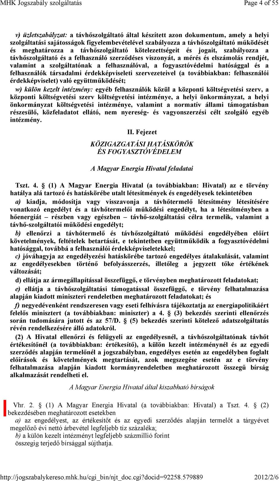 felhasználóval, a fogyasztóvédelmi hatósággal és a felhasználók társadalmi érdekképviseleti szervezeteivel (a továbbiakban: felhasználói érdekképviselet) való együttmőködését; w) külön kezelt