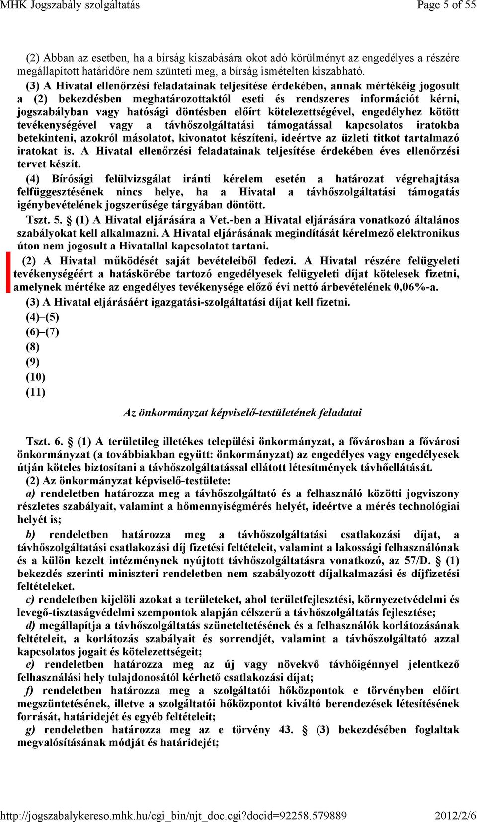 döntésben elıírt kötelezettségével, engedélyhez kötött tevékenységével vagy a távhıszolgáltatási támogatással kapcsolatos iratokba betekinteni, azokról másolatot, kivonatot készíteni, ideértve az
