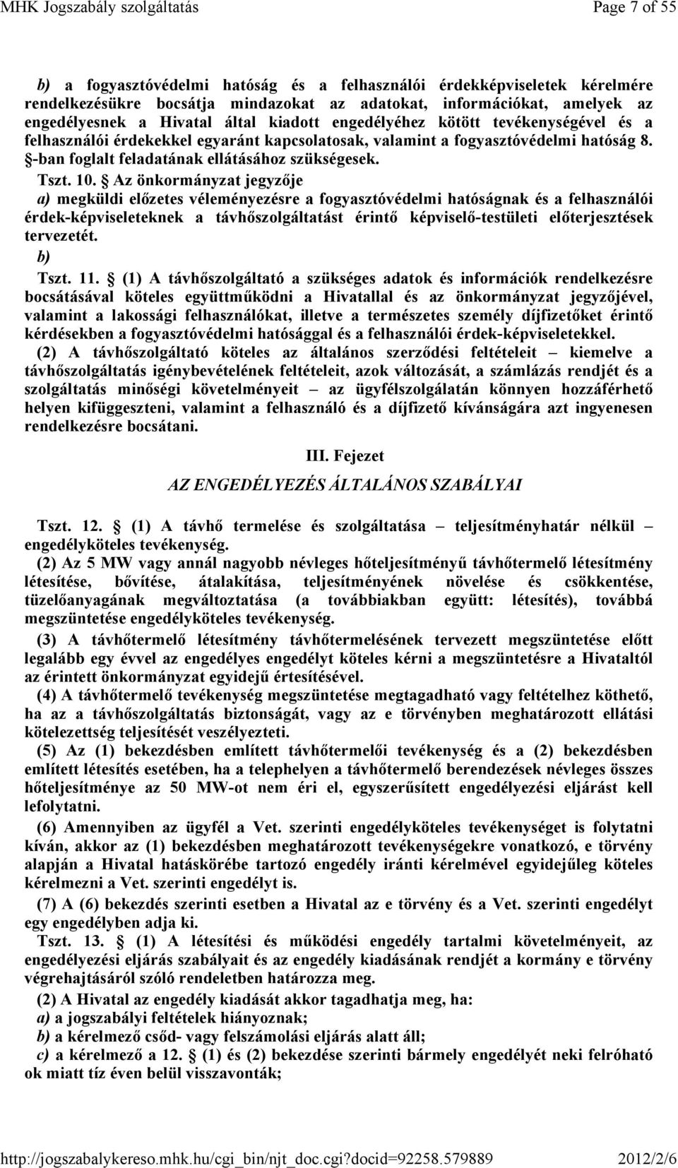 Az önkormányzat jegyzıje a) megküldi elızetes véleményezésre a fogyasztóvédelmi hatóságnak és a felhasználói érdek-képviseleteknek a távhıszolgáltatást érintı képviselı-testületi elıterjesztések