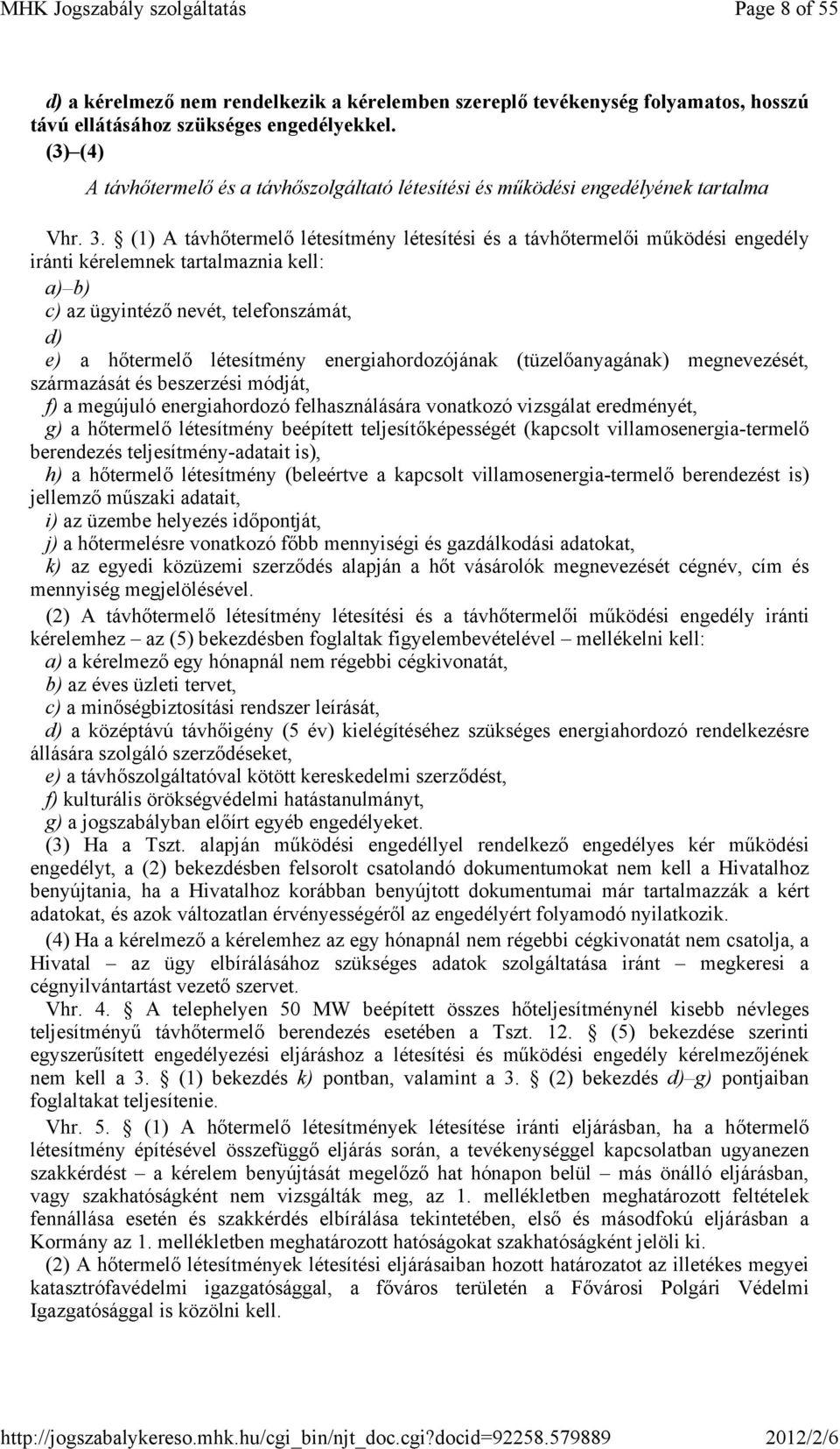 (1) A távhıtermelı létesítmény létesítési és a távhıtermelıi mőködési engedély iránti kérelemnek tartalmaznia kell: a) b) c) az ügyintézı nevét, telefonszámát, d) e) a hıtermelı létesítmény