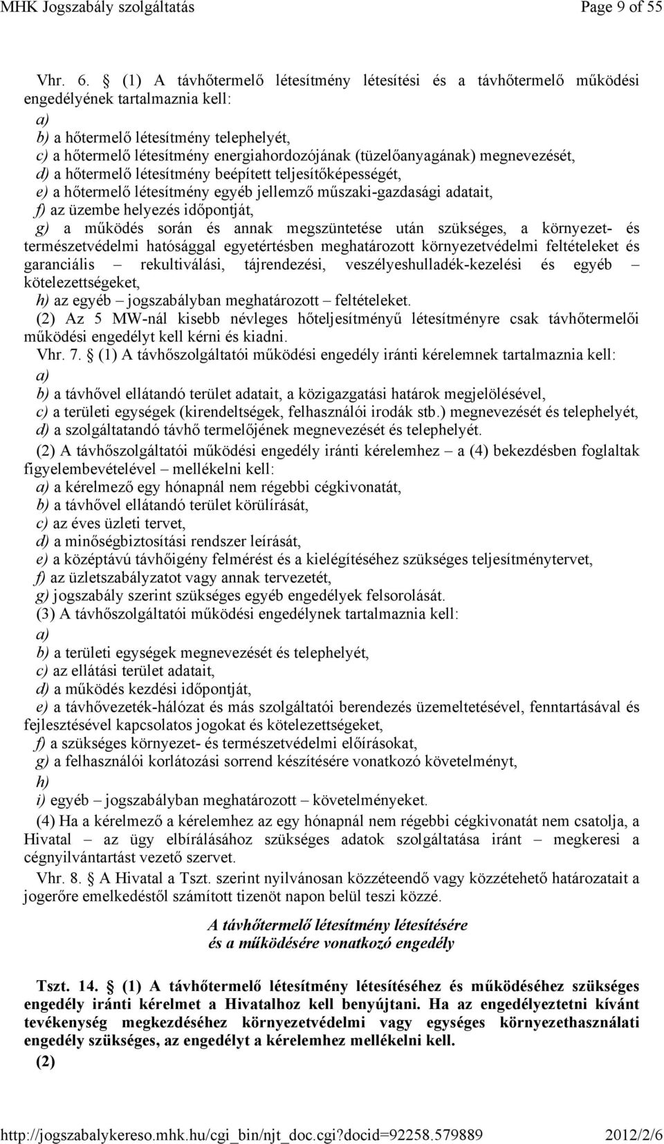 (tüzelıanyagának) megnevezését, d) a hıtermelı létesítmény beépített teljesítıképességét, e) a hıtermelı létesítmény egyéb jellemzı mőszaki-gazdasági adatait, f) az üzembe helyezés idıpontját, g) a