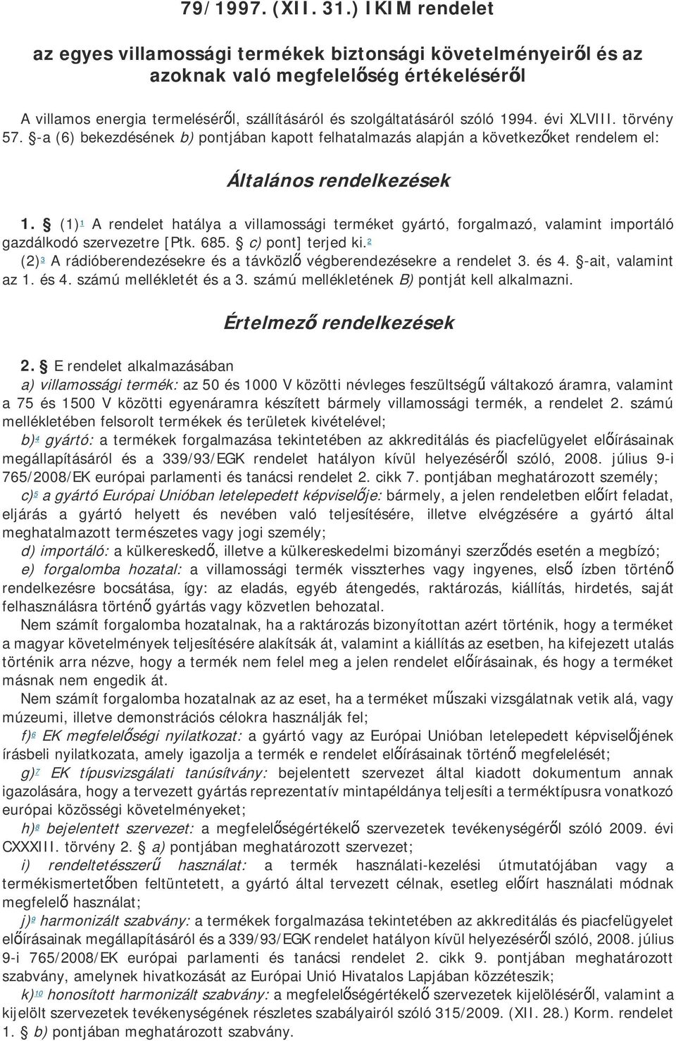 évi XLVIII. törvény 57. -a (6) bekezdésének b) pontjában kapott felhatalmazás alapján a következ ket rendelem el: Általános rendelkezések 1.