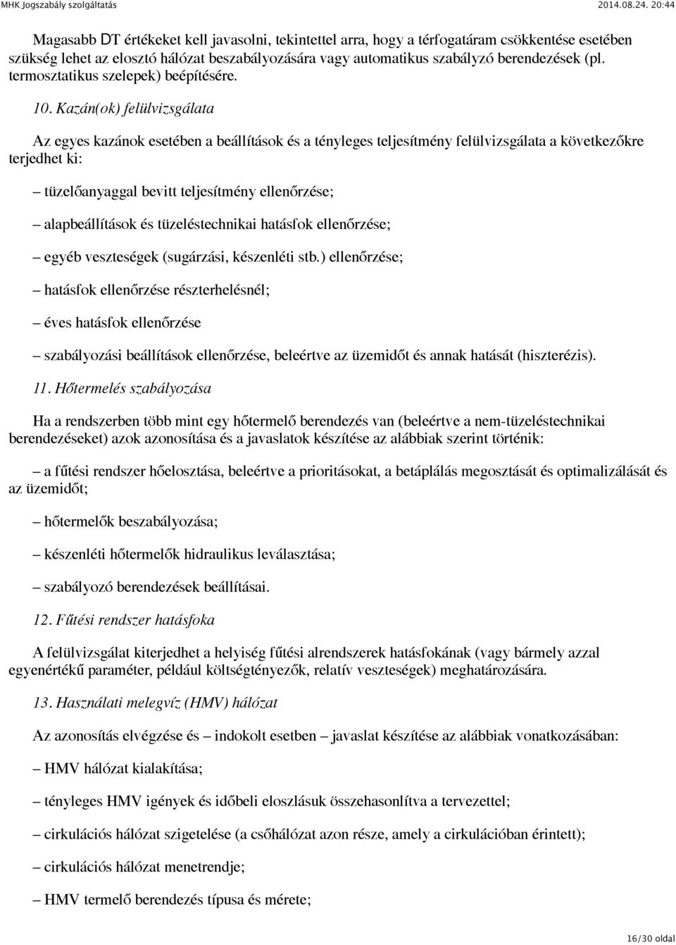 Kazán(ok) felülvizsgálata Az egyes kazánok esetében a beállítások és a tényleges teljesítmény felülvizsgálata a következőkre terjedhet ki: tüzelőanyaggal bevitt teljesítmény ellenőrzése;