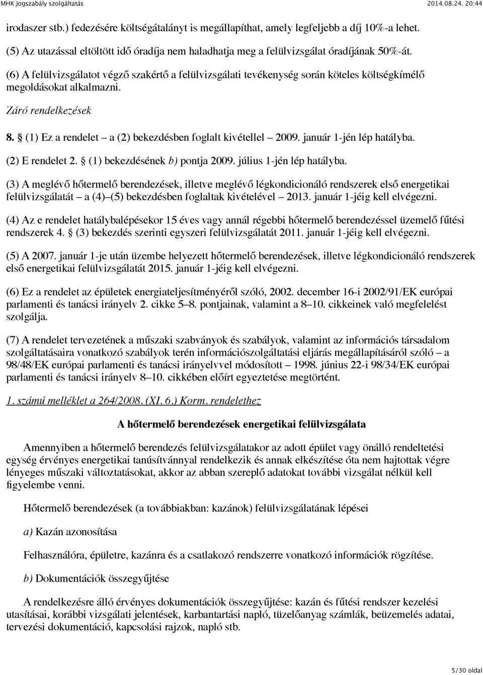 (1) Ez a rendelet a (2) bekezdésben foglalt kivétellel 2009. január 1-jén lép hatályba. (2) E rendelet 2. (1) bekezdésének b) pontja 2009. július 1-jén lép hatályba.