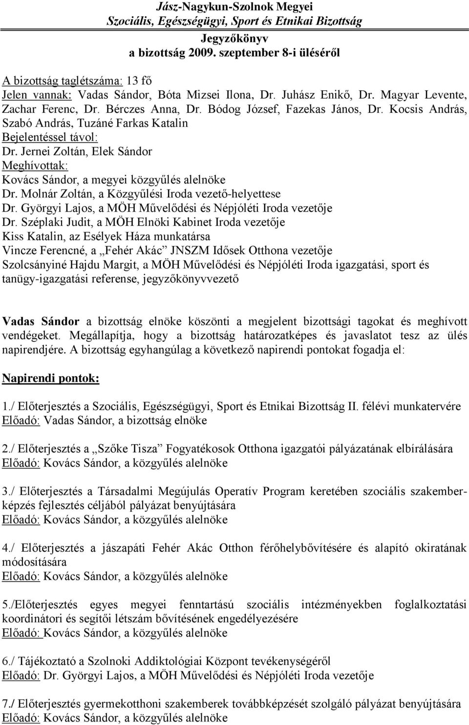 Bódog József, Fazekas János, Dr. Kocsis András, Szabó András, Tuzáné Farkas Katalin Bejelentéssel távol: Dr. Jernei Zoltán, Elek Sándor Meghívottak: Kovács Sándor, a megyei közgyűlés alelnöke Dr.