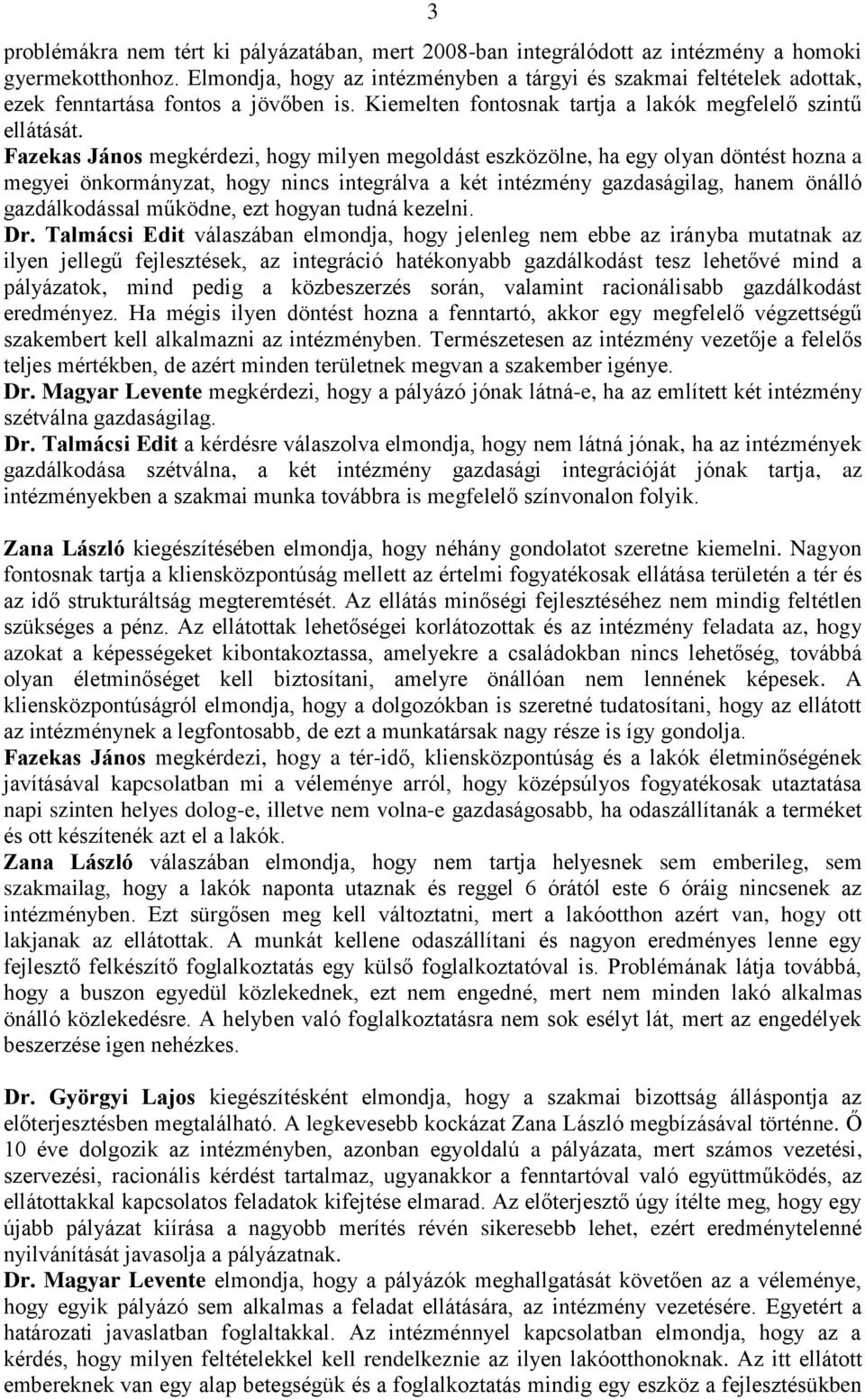 Fazekas János megkérdezi, hogy milyen megoldást eszközölne, ha egy olyan döntést hozna a megyei önkormányzat, hogy nincs integrálva a két intézmény gazdaságilag, hanem önálló gazdálkodással működne,