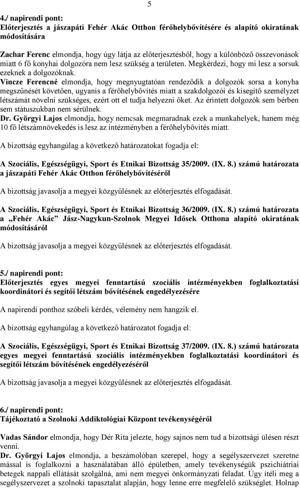 Vincze Ferencné elmondja, hogy megnyugtatóan rendeződik a dolgozók sorsa a konyha megszűnését követően, ugyanis a férőhelybővítés miatt a szakdolgozói és kisegítő személyzet létszámát növelni