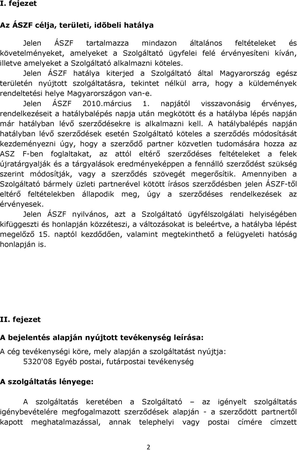 Jelen ÁSZF hatálya kiterjed a Szolgáltató által Magyarország egész területén nyújtott szolgáltatásra, tekintet nélkül arra, hogy a küldemények rendeltetési helye Magyarországon van-e. Jelen ÁSZF 2010.