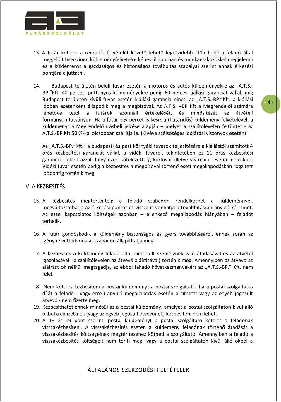 40 perces, puttonyos küldeményekre pedig 60 perces kiállási garanciát vállal, míg Budapest területén kívüli fuvar esetén kiállási garancia nincs, az A.T.S.-BP. Kft.