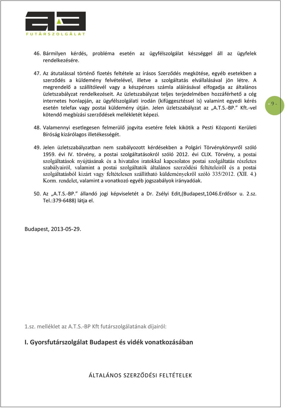A megrendelő a szállítólevél vagy a készpénzes számla aláírásával elfogadja az általános üzletszabályzat rendelkezéseit.