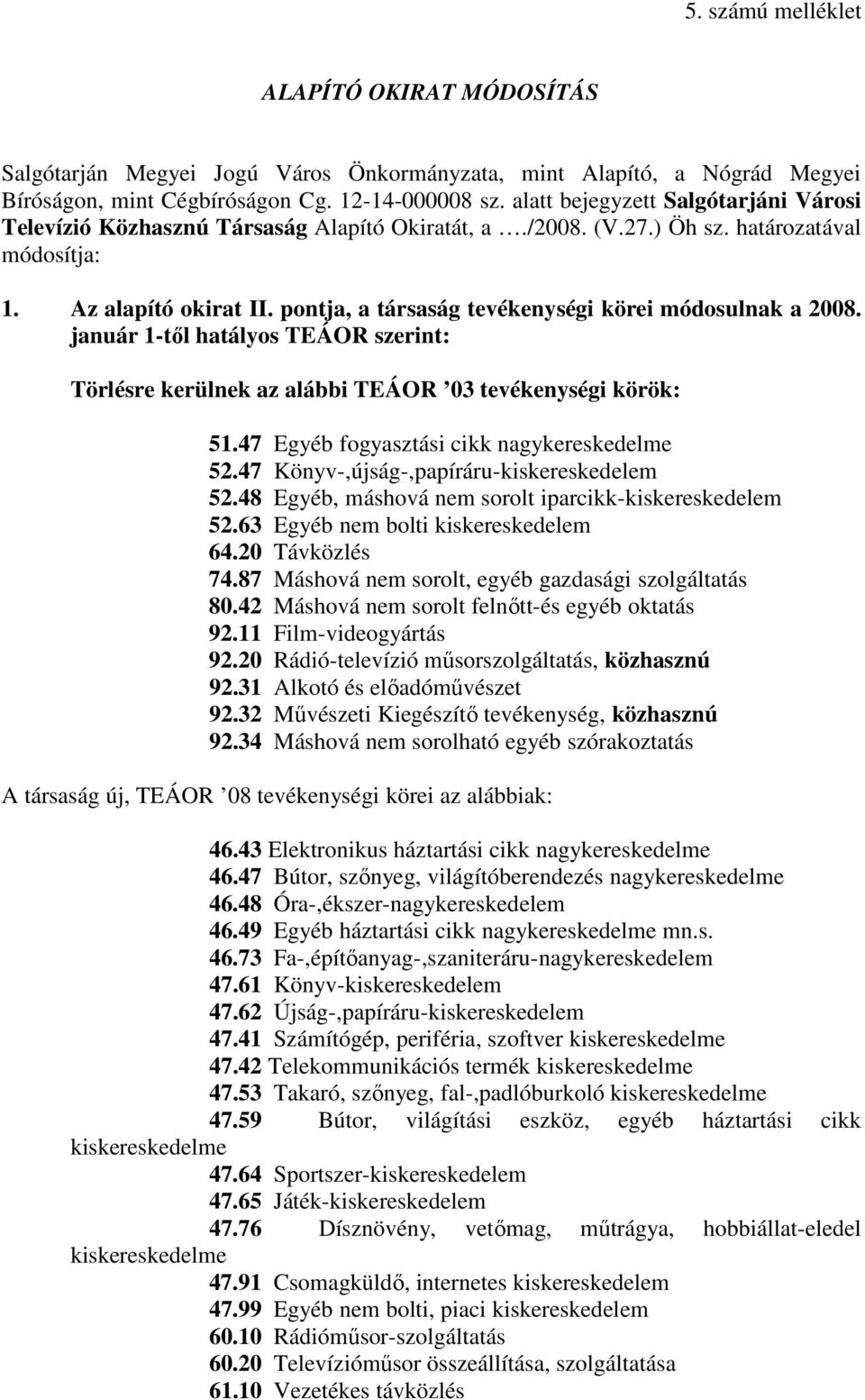 pontja, a társaság tevékenységi körei módosulnak a 2008. január 1-tıl hatályos TEÁOR szerint: Törlésre kerülnek az alábbi TEÁOR 03 tevékenységi körök: 51.47 Egyéb fogyasztási cikk nagykereskedelme 52.