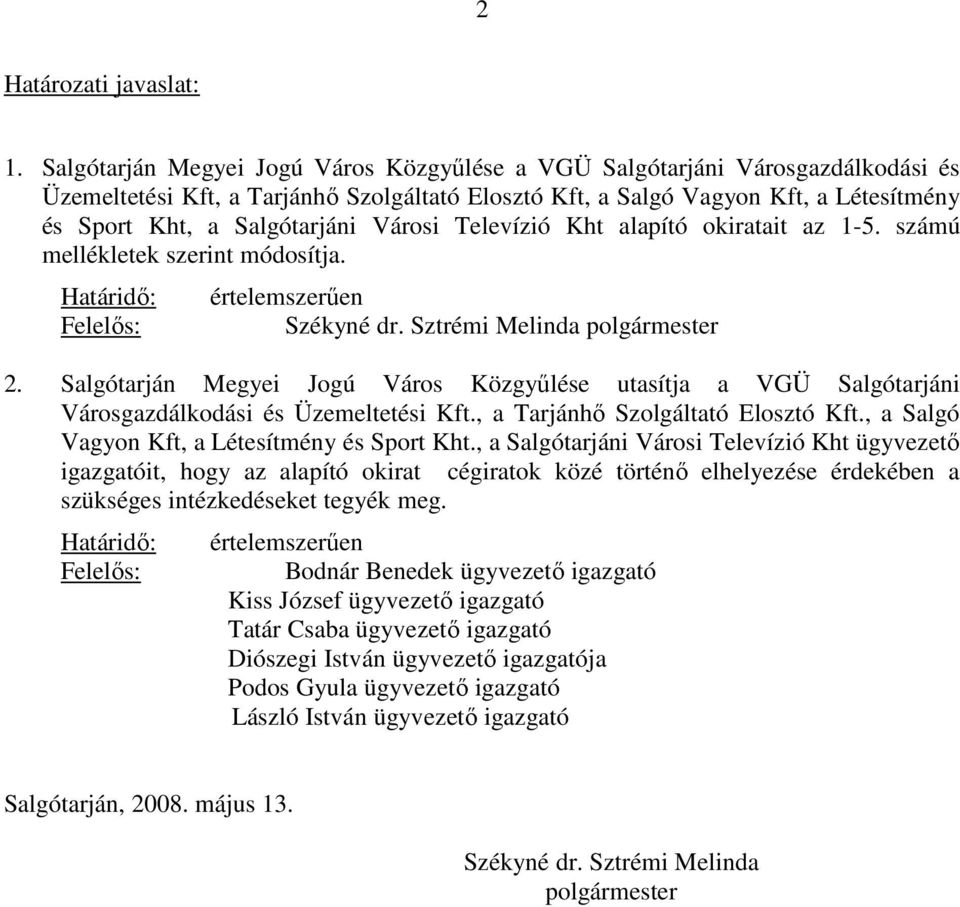 Városi Televízió Kht alapító okiratait az 1-5. számú mellékletek szerint módosítja. Határidı: Felelıs: értelemszerően Székyné dr. Sztrémi Melinda polgármester 2.