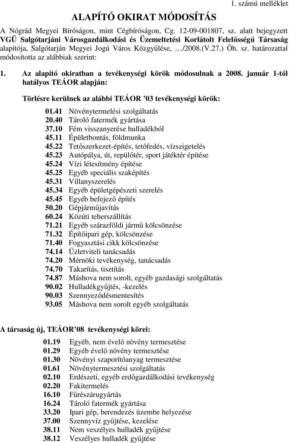 határozattal módosította az alábbiak szerint: 1. Az alapító okiratban a tevékenységi körök módosulnak a 2008.