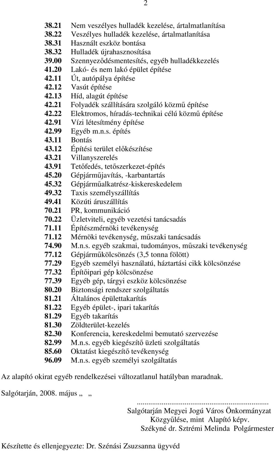 21 Folyadék szállítására szolgáló közmő építése 42.22 Elektromos, híradás-technikai célú közmő építése 42.91 Vízi létesítmény építése 42.99 Egyéb m.n.s. építés 43.11 Bontás 43.